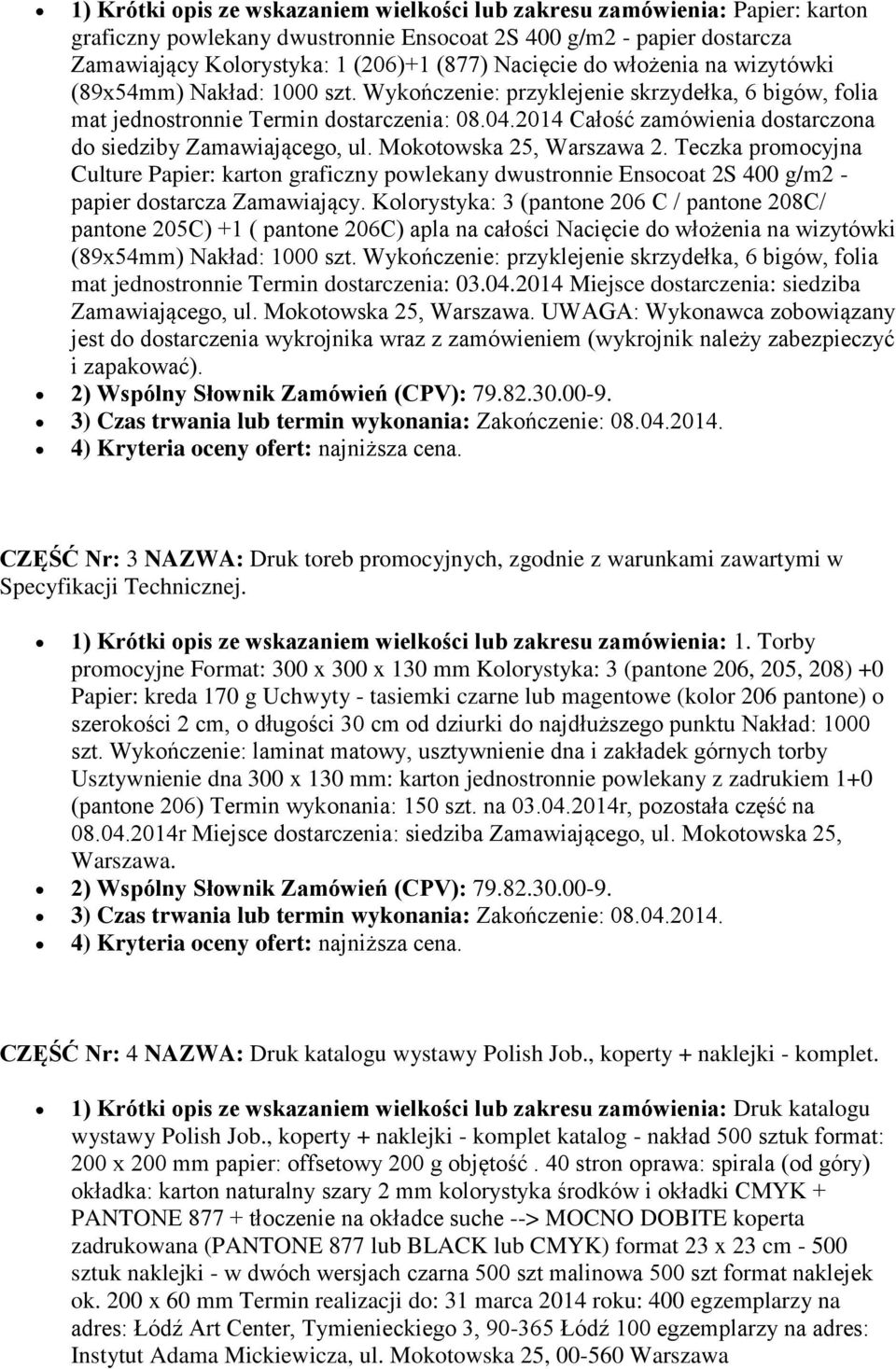 2014 Całość zamówienia dostarczona do siedziby Zamawiającego, ul. Mokotowska 25, Warszawa 2.