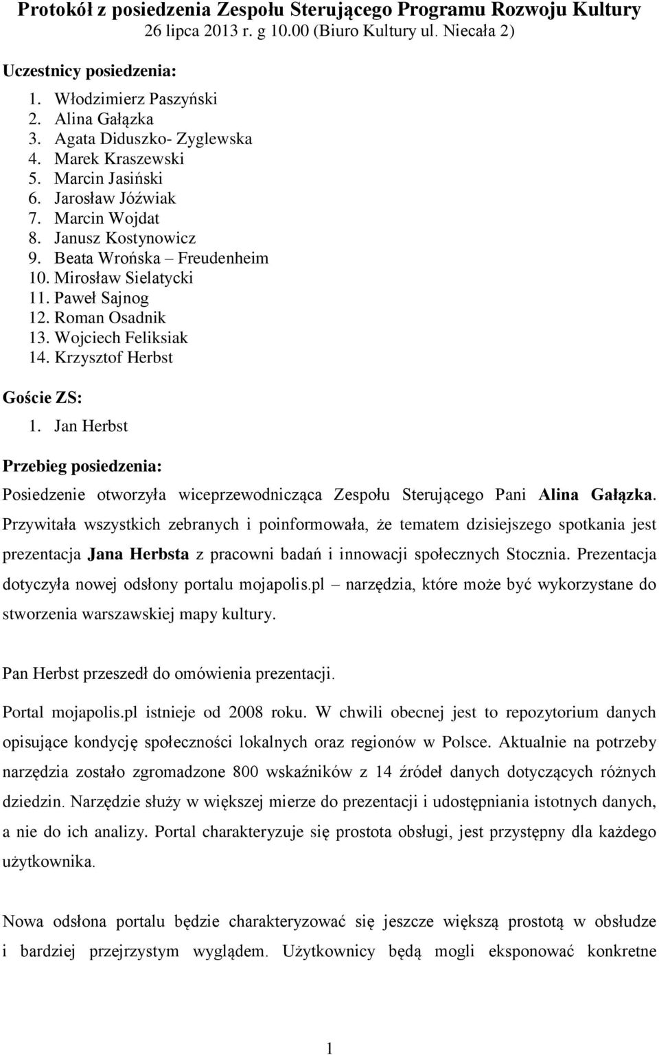 Roman Osadnik 13. Wojciech Feliksiak 14. Krzysztof Herbst Goście ZS: 1. Jan Herbst Przebieg posiedzenia: Posiedzenie otworzyła wiceprzewodnicząca Zespołu Sterującego Pani Alina Gałązka.