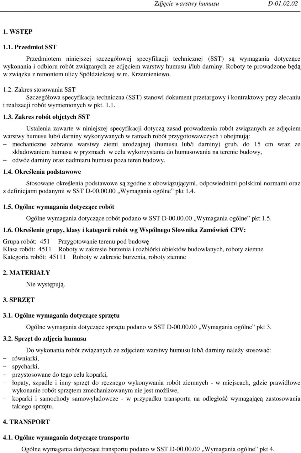 Zakres stosowania SST Szczegółowa specyfikacja techniczna (SST) stanowi dokument przetargowy i kontraktowy przy zlecaniu i realizacji robót wymienionych w pkt. 1.1. 1.3.