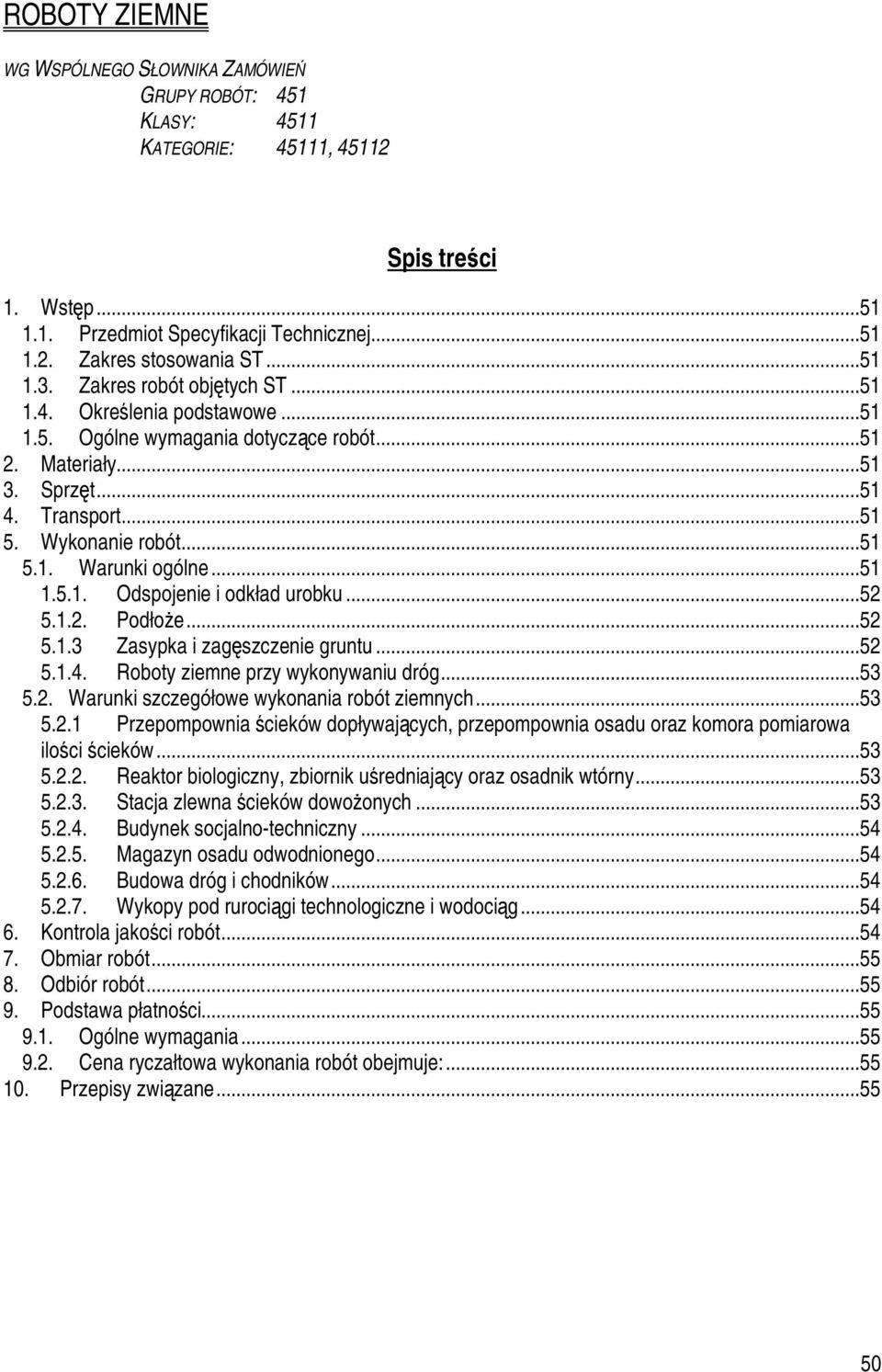 ..51 1.5.1. Odspojenie i odkład urobku...52 5.1.2. Podłoże...52 5.1.3 Zasypka i zagęszczenie gruntu...52 5.1.4. Roboty ziemne przy wykonywaniu dróg...53 5.2. Warunki szczegółowe wykonania robót ziemnych.
