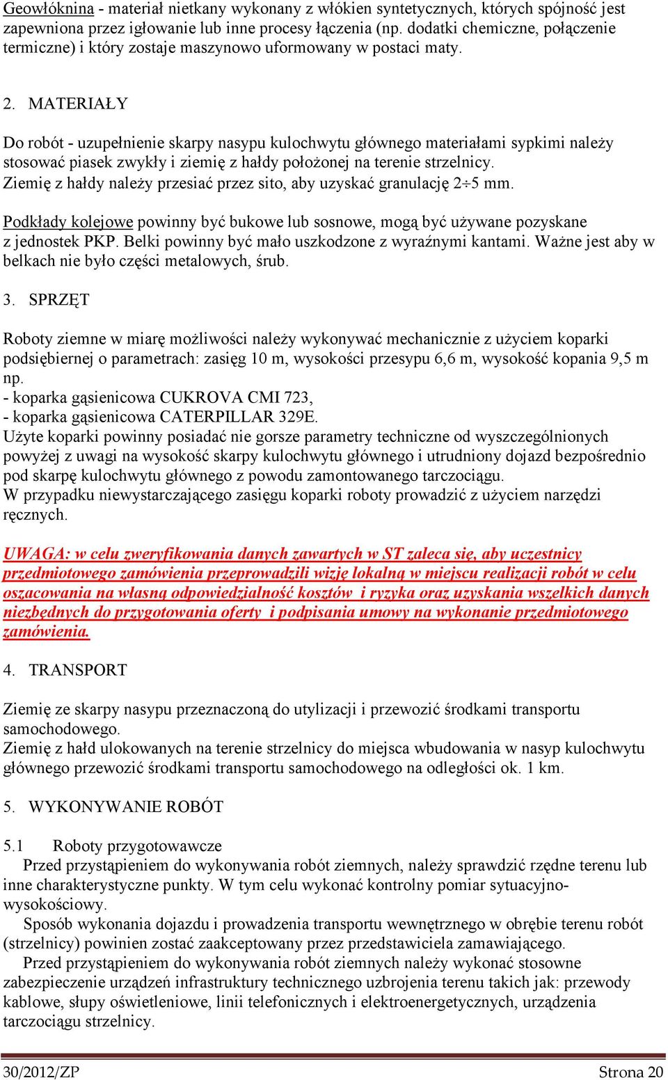 MATERIAŁY Do robót - uzupełnienie skarpy nasypu kulochwytu głównego materiałami sypkimi naleŝy stosować piasek zwykły i ziemię z hałdy połoŝonej na terenie strzelnicy.