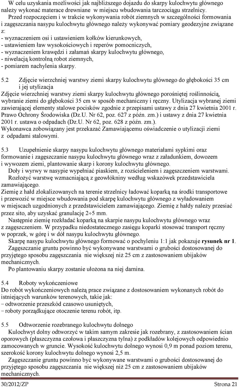 ustawieniem kołków kierunkowych, - ustawieniem ław wysokościowych i reperów pomocniczych, - wyznaczeniem krawędzi i załamań skarpy kulochwytu głównego, - niwelacją kontrolną robot ziemnych, -