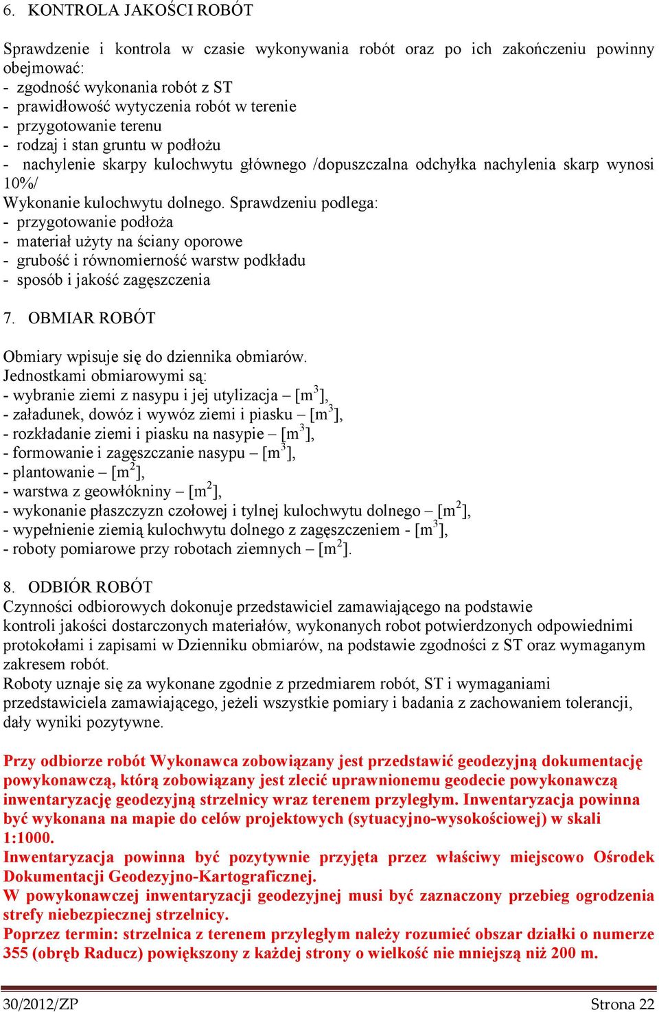 Sprawdzeniu podlega: - przygotowanie podłoŝa - materiał uŝyty na ściany oporowe - grubość i równomierność warstw podkładu - sposób i jakość zagęszczenia 7.