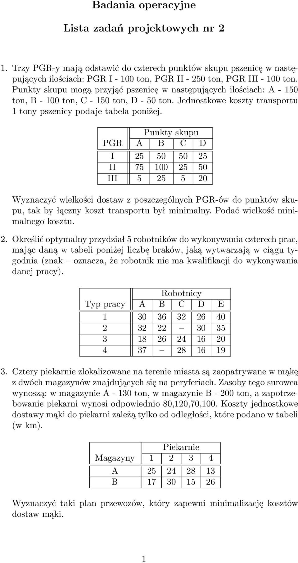 Punkty skupu PGR A B C D I 25 50 50 25 II 75 100 25 50 III 5 25 5 20 Wyznaczyć wielkości dostaw z poszczególnych PGR-ów do punktów skupu, tak by łączny koszt transportu był minimalny.