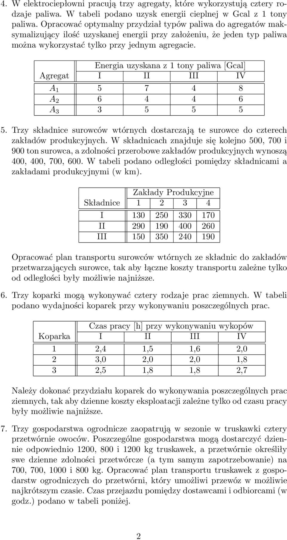 Energia uzyskana z 1 tony paliwa [Gcal] Agregat I II III IV A 1 5 7 4 8 A 2 6 4 4 6 A 3 3 5 5 5 5. Trzy składnice surowców wtórnych dostarczają te surowce do czterech zakładów produkcyjnych.