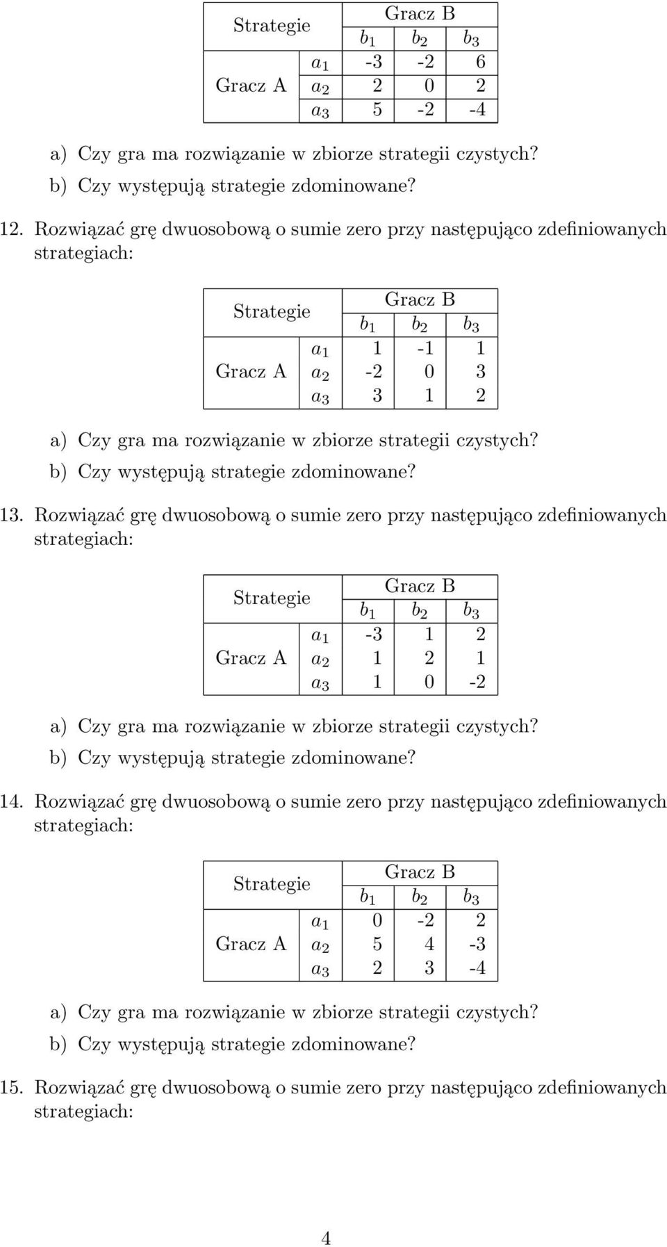 Rozwiązać grę dwuosobową o sumie zero przy następująco zdefiniowanych Strategie a 1-3 1 2 Gracz A a 2 1 2 1 a 3 1 0-2 14.