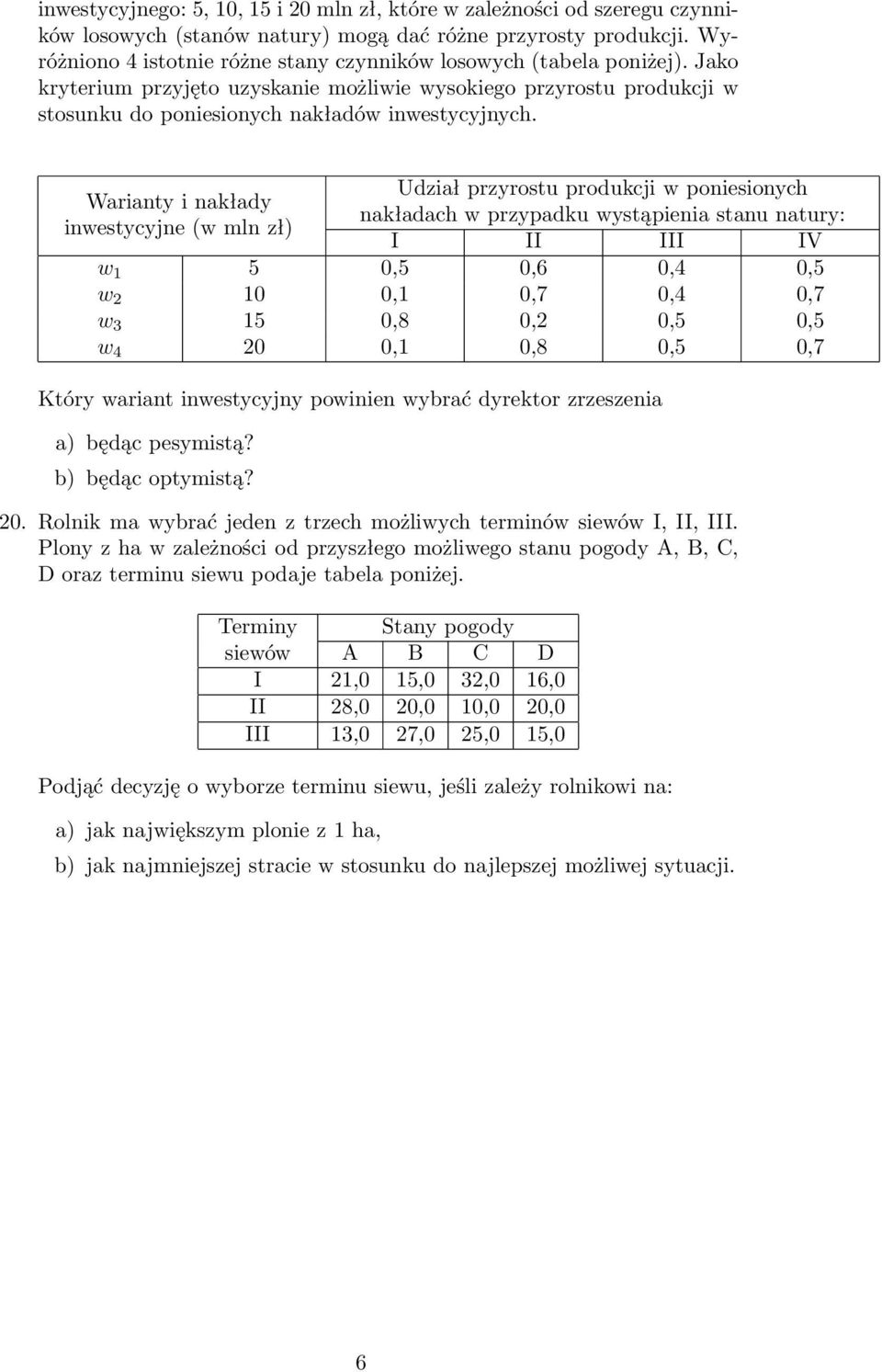 Udział przyrostu produkcji w poniesionych Warianty i nakłady nakładach w przypadku wystąpienia stanu natury: inwestycyjne (w mln zł) I II III IV w 1 5 0,5 0,6 0,4 0,5 w 2 10 0,1 0,7 0,4 0,7 w 3 15