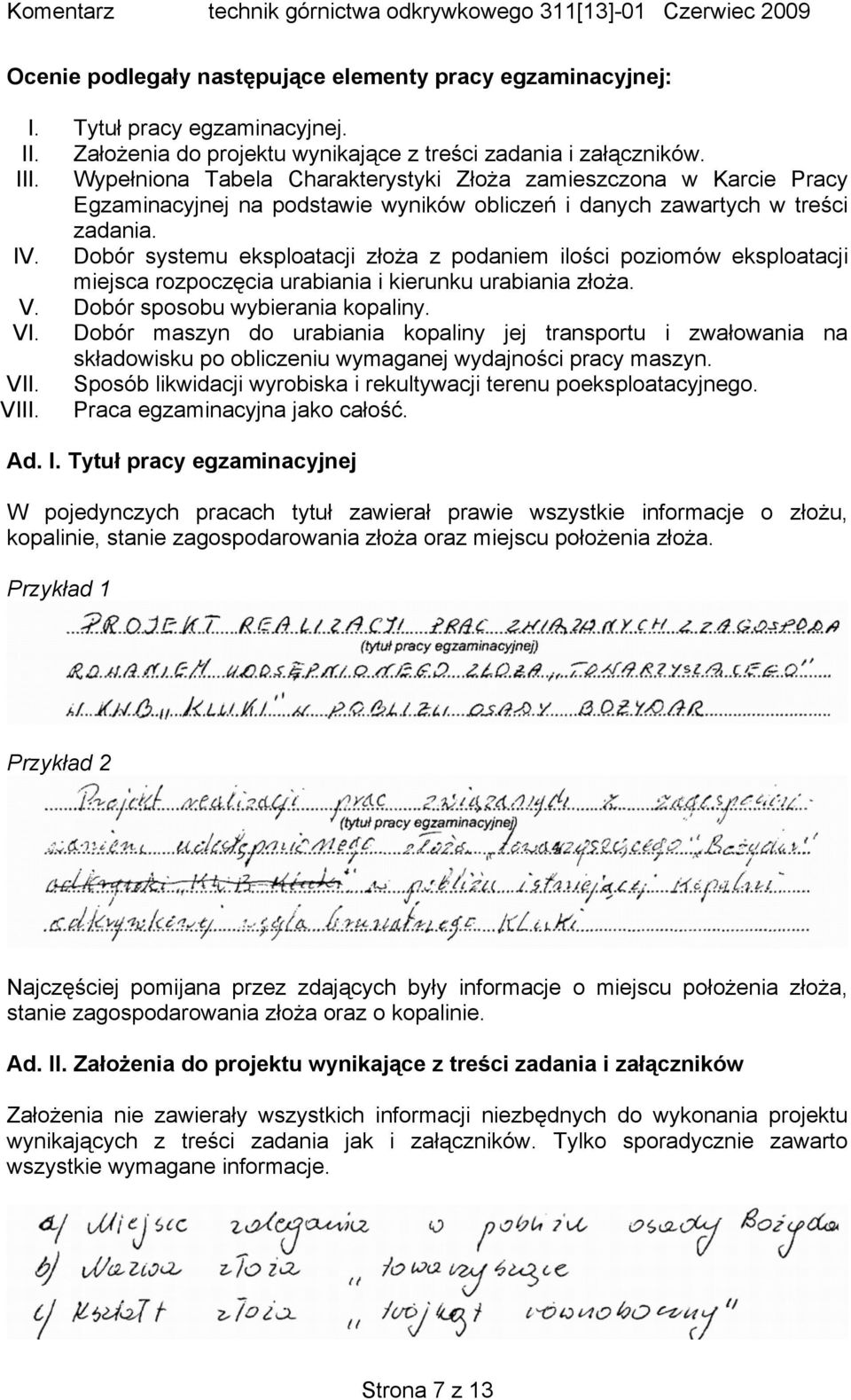 Dobór systemu eksploatacji złoża z podaniem ilości poziomów eksploatacji miejsca rozpoczęcia urabiania i kierunku urabiania złoża. V. Dobór sposobu wybierania kopaliny. VI.