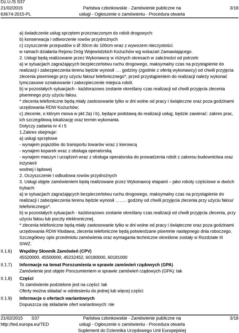 Usługi będą realizowane przez Wykonawcę w różnych okresach w zależności od potrzeb: a) w sytuacjach zagrażających bezpieczeństwu ruchu drogowego, maksymalny czas na przystąpienie do realizacji i