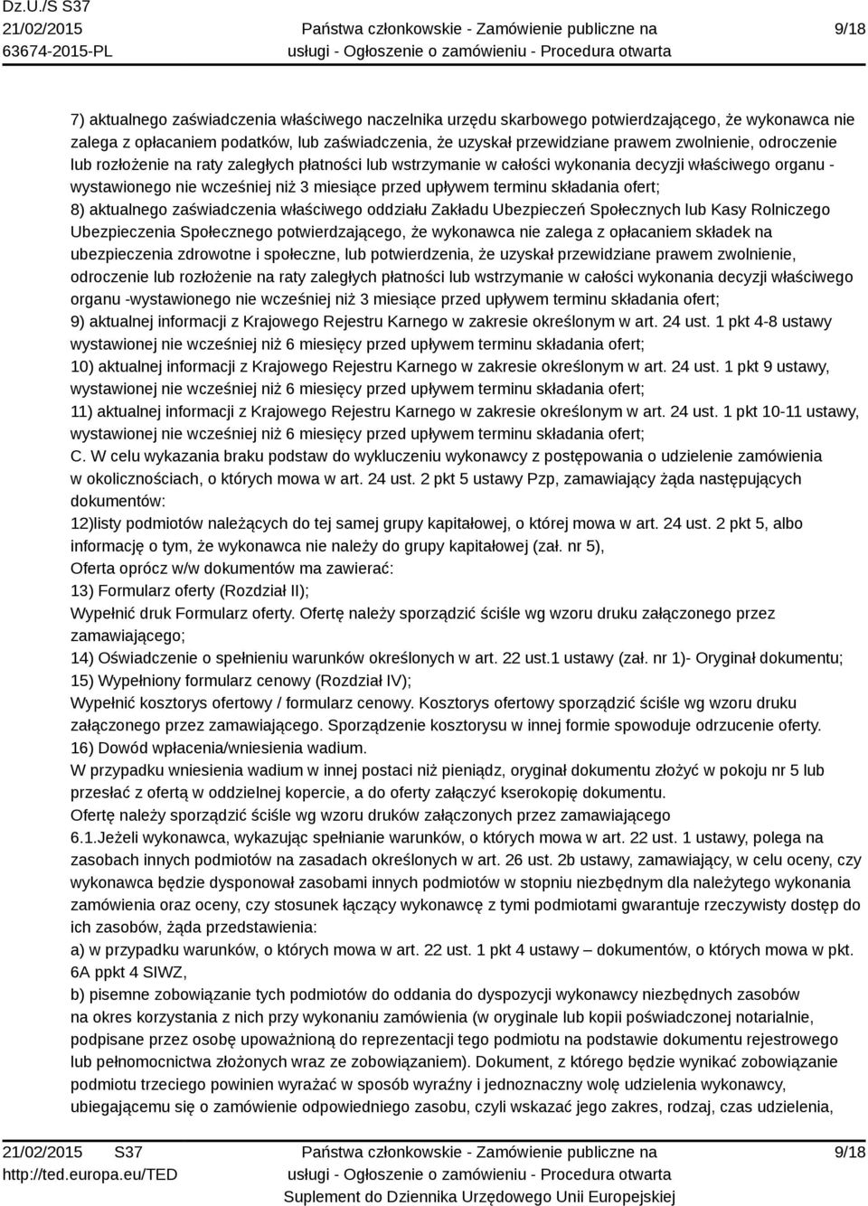 8) aktualnego zaświadczenia właściwego oddziału Zakładu Ubezpieczeń Społecznych lub Kasy Rolniczego Ubezpieczenia Społecznego potwierdzającego, że wykonawca nie zalega z opłacaniem składek na