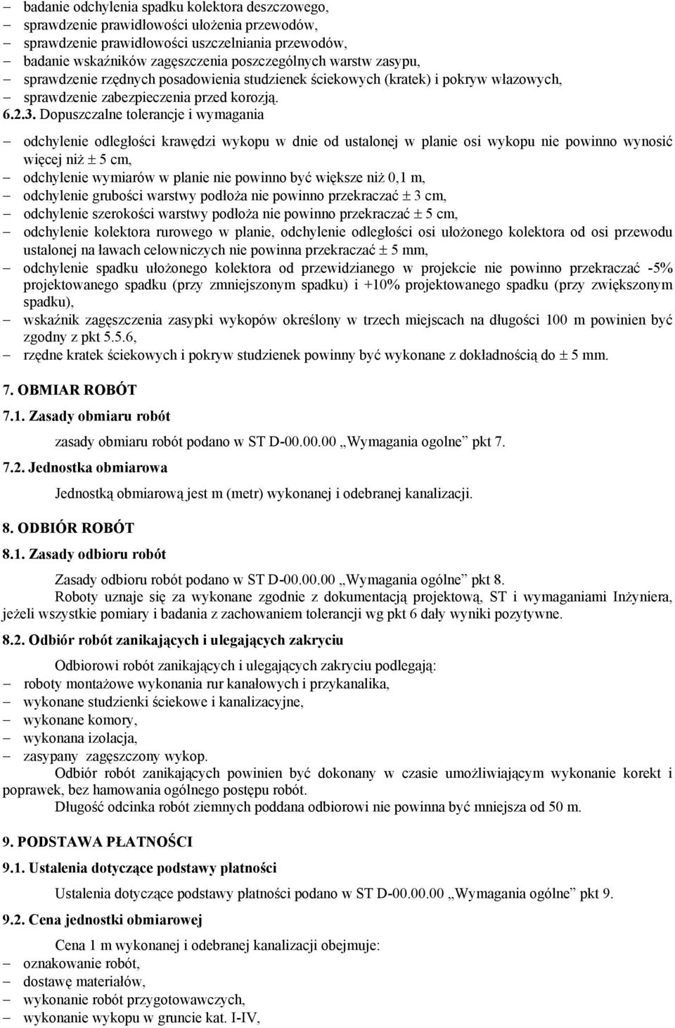 Dopuszczalne tolerancje i wymagania odchylenie odległości krawędzi wykopu w dnie od ustalonej w planie osi wykopu nie powinno wynosić więcej niż ± 5 cm, odchylenie wymiarów w planie nie powinno być