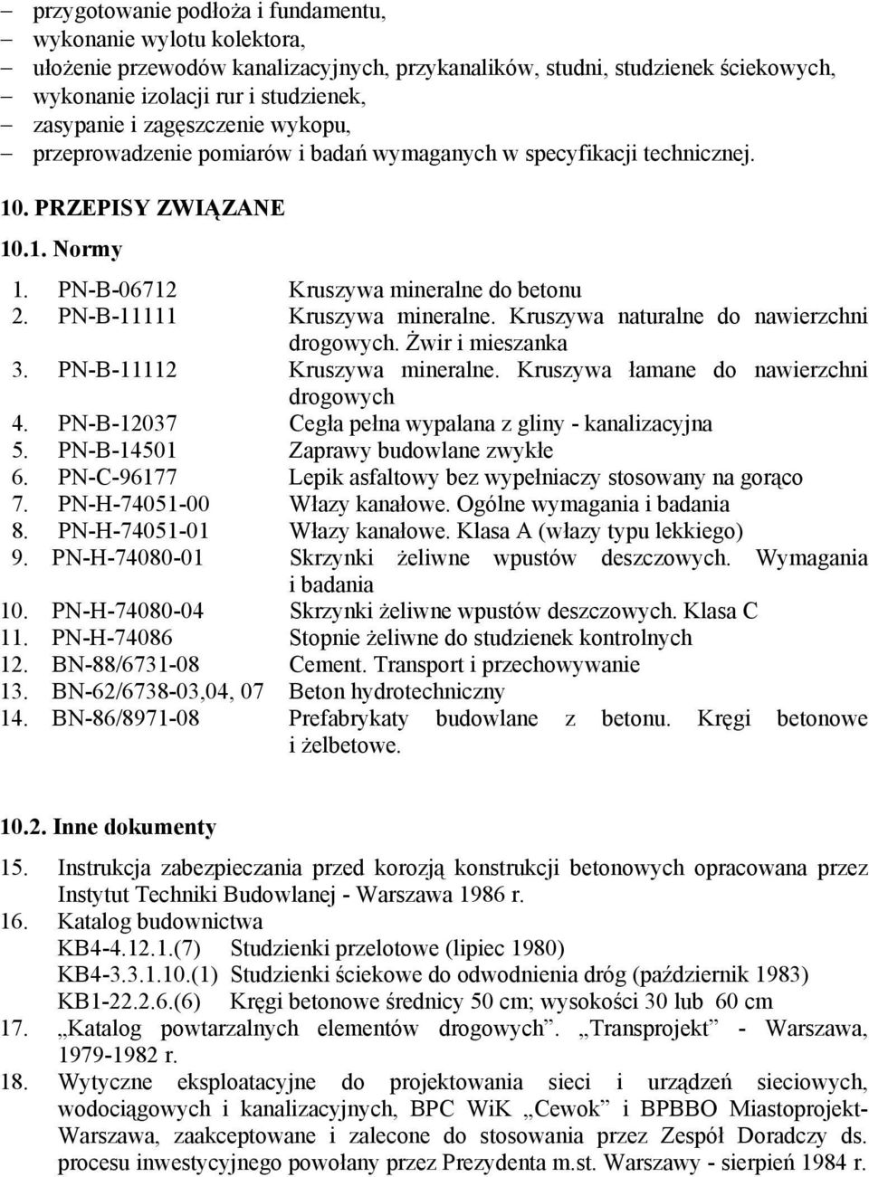 PN-B-11111 Kruszywa mineralne. Kruszywa naturalne do nawierzchni drogowych. Żwir i mieszanka 3. PN-B-11112 Kruszywa mineralne. Kruszywa łamane do nawierzchni drogowych 4.