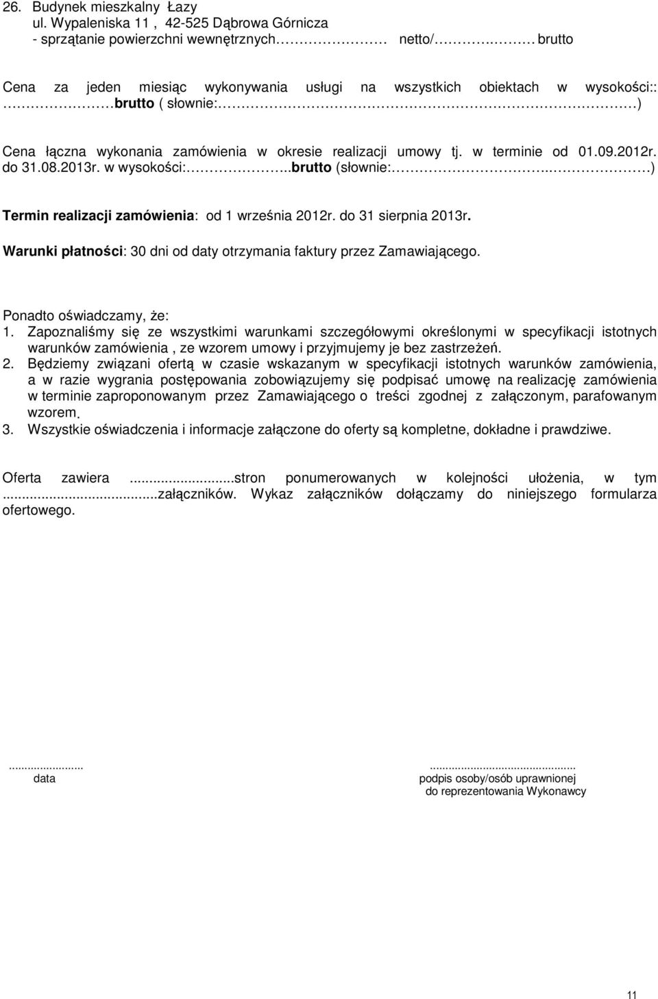 do 31.08.2013r. w wysokości:..brutto (słownie:.. ) Termin realizacji zamówienia: od 1 września 2012r. do 31 sierpnia 2013r. Warunki płatności: 30 dni od daty otrzymania faktury przez Zamawiającego.