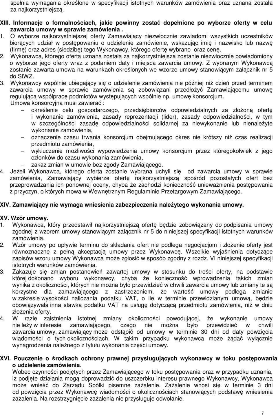 O wyborze najkorzystniejszej oferty Zamawiający niezwłocznie zawiadomi wszystkich uczestników biorących udział w postępowaniu o udzielenie zamówienie, wskazując imię i nazwisko lub nazwę (firmę) oraz
