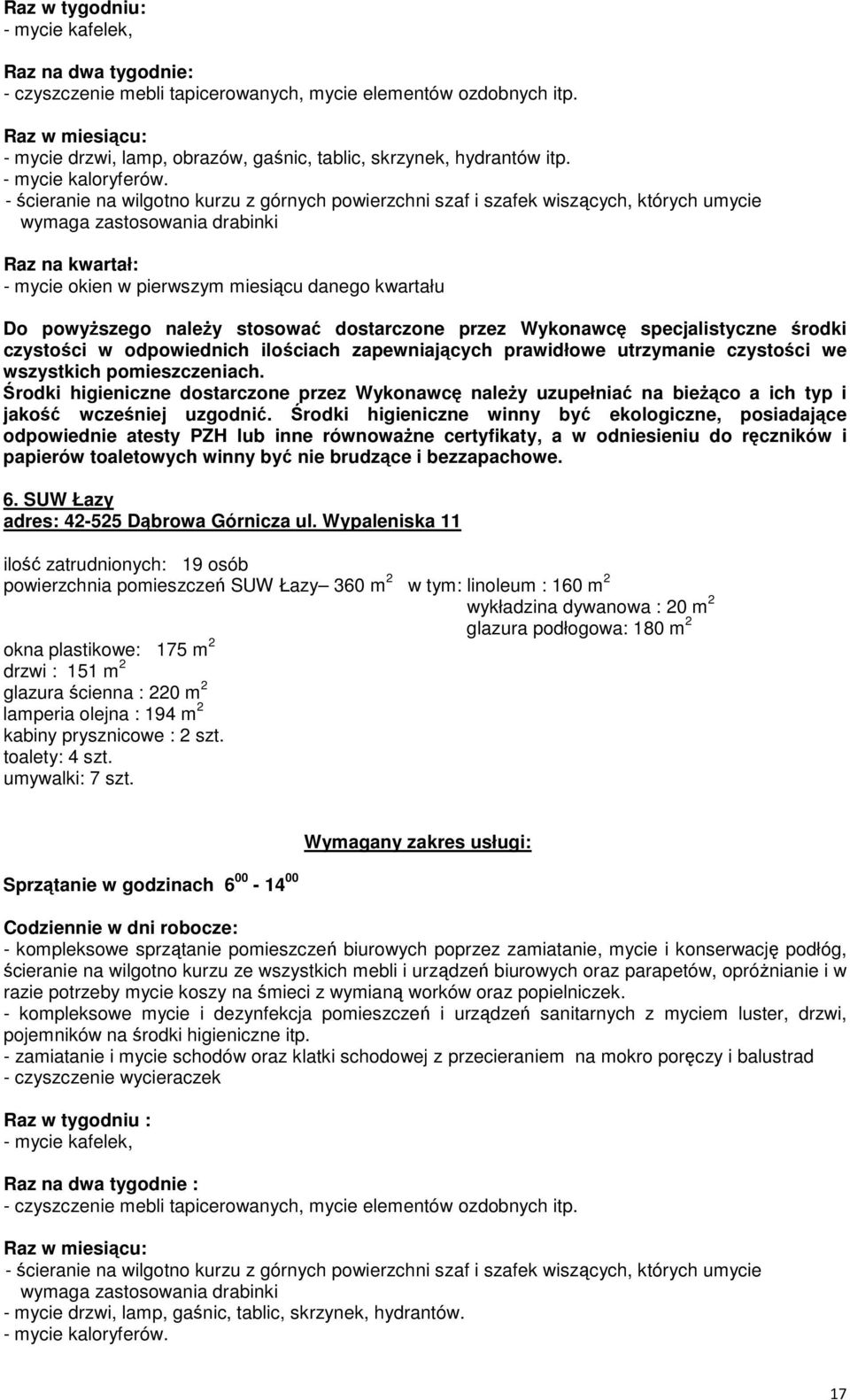 środki czystości w odpowiednich ilościach zapewniających prawidłowe utrzymanie czystości we wszystkich pomieszczeniach.