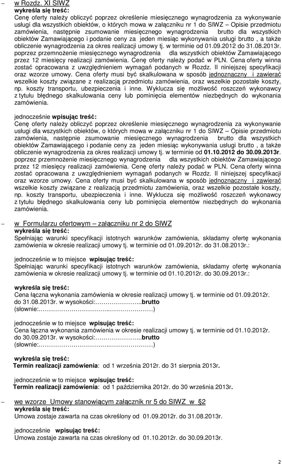 przedmiotu zamówienia, następnie zsumowanie miesięcznego wynagrodzenia brutto dla wszystkich obiektów Zamawiającego i podanie ceny za jeden miesiąc wykonywania usługi brutto, a takŝe obliczenie