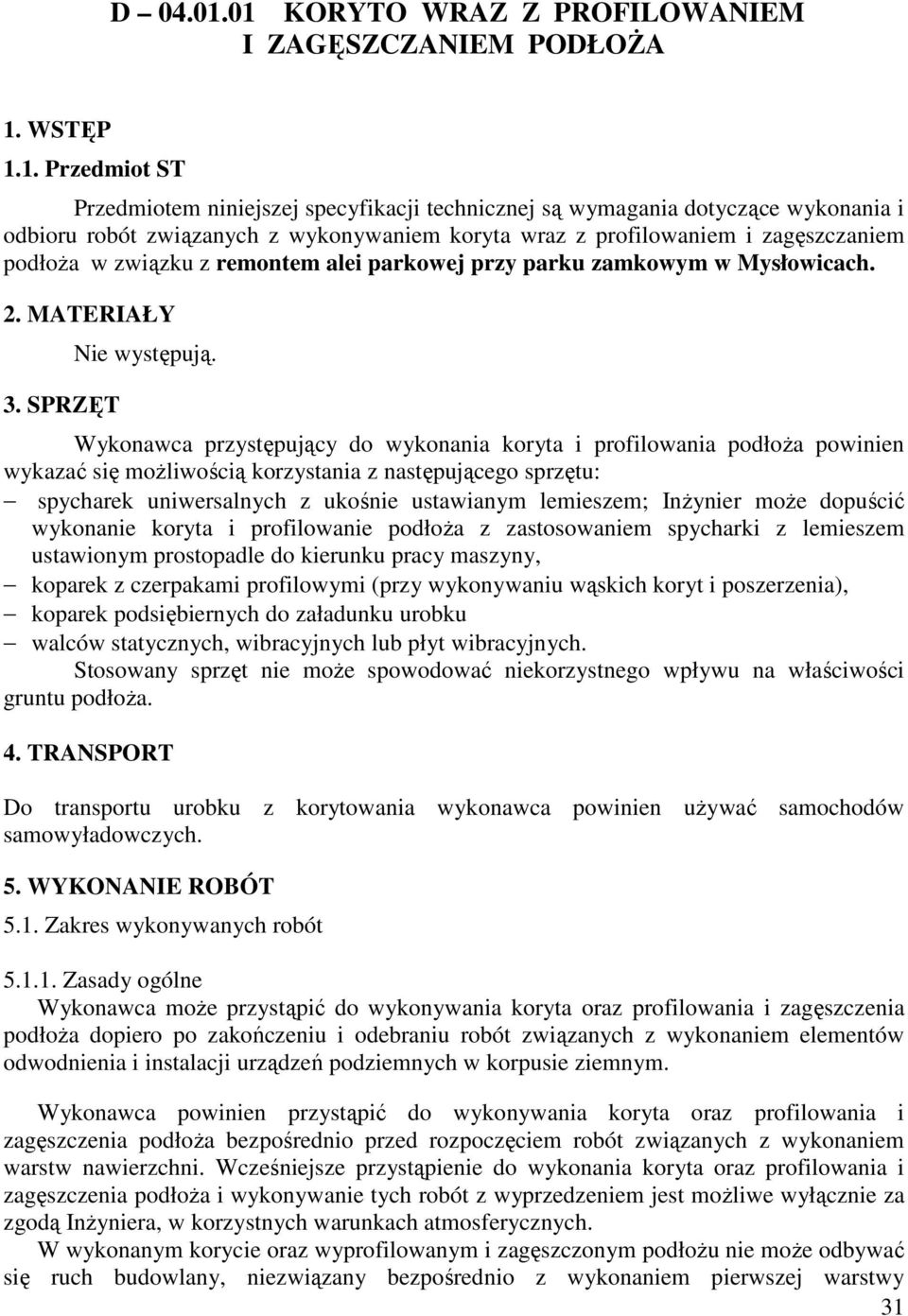 wykonywaniem koryta wraz z profilowaniem i zagęszczaniem podłoŝa w związku z remontem alei parkowej przy parku zamkowym w Mysłowicach. 2. MATERIAŁY 3. SPRZĘT Nie występują.