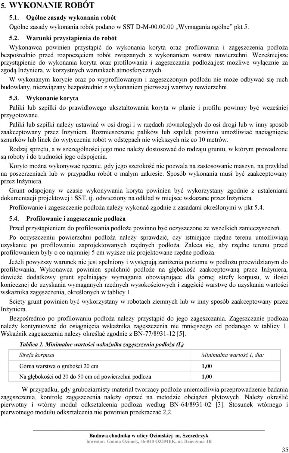 nawierzchni. Wcześniejsze przystąpienie do wykonania koryta oraz profilowania i zagęszczania podłoża,jest możliwe wyłącznie za zgodą Inżyniera, w korzystnych warunkach atmosferycznych.