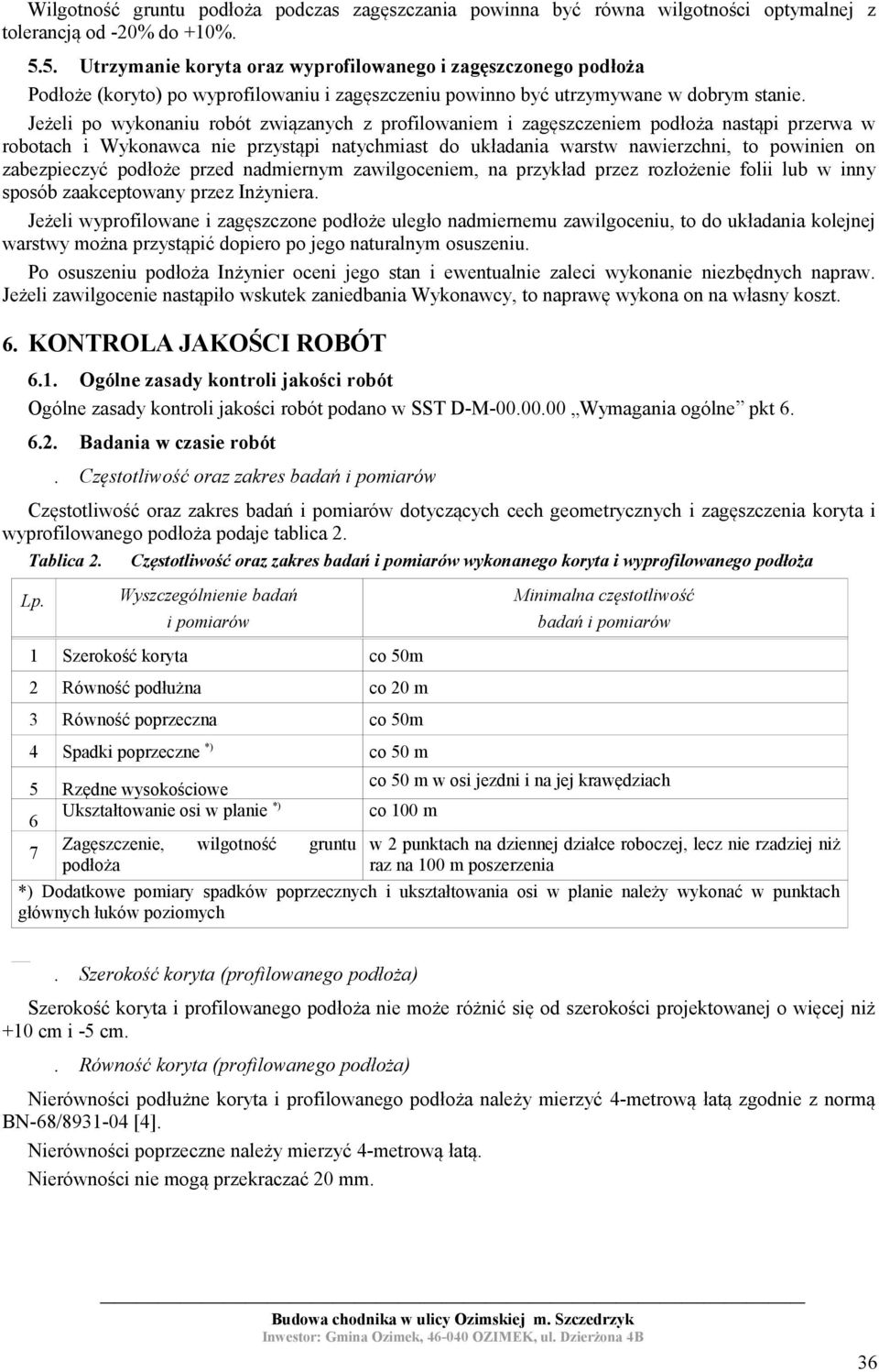 Jeżeli po wykonaniu robót związanych z profilowaniem i zagęszczeniem podłoża nastąpi przerwa w robotach i Wykonawca nie przystąpi natychmiast do układania warstw nawierzchni, to powinien on