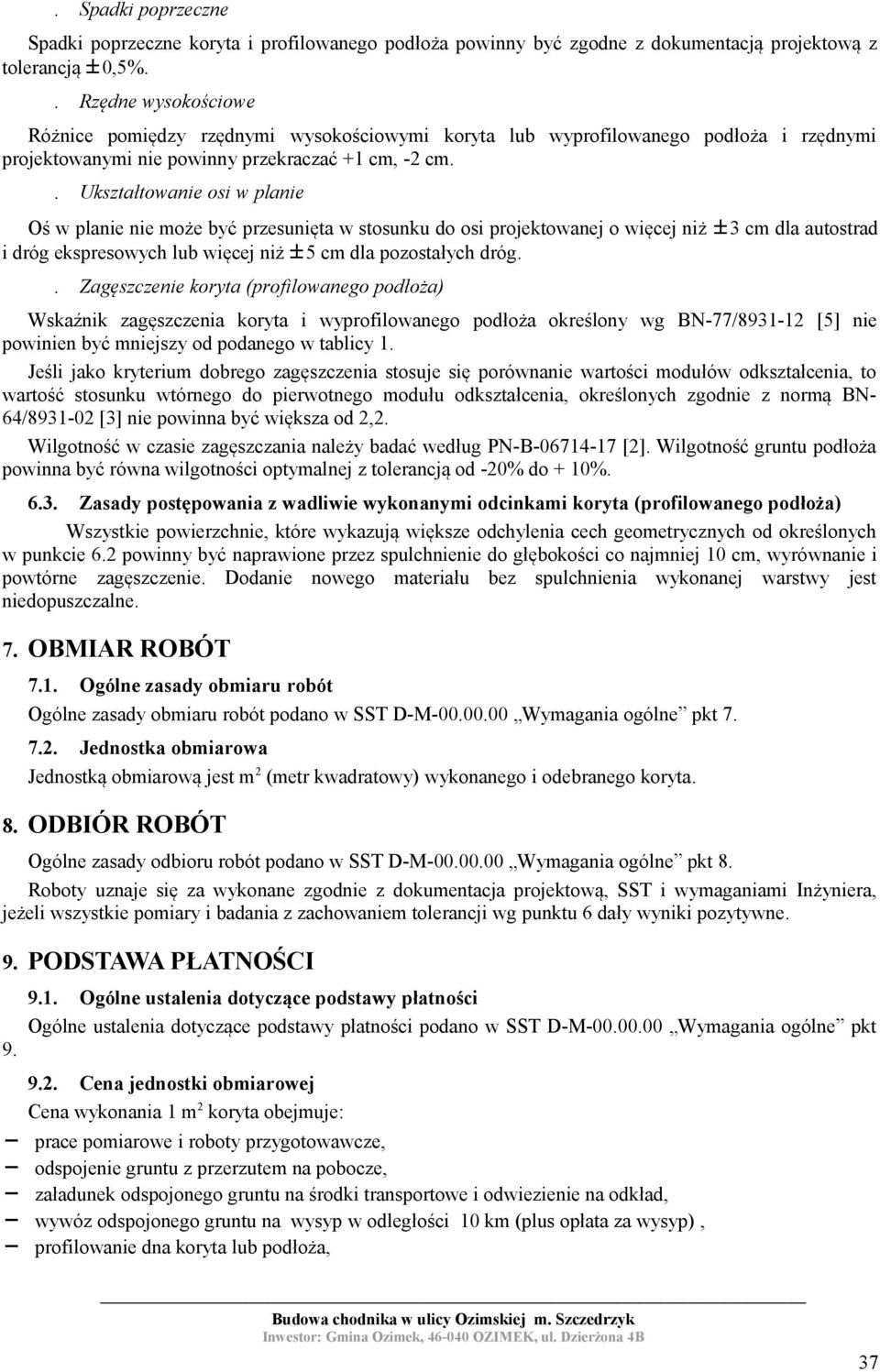 . Ukształtowanie osi w planie Oś w planie nie może być przesunięta w stosunku do osi projektowanej o więcej niż 3 cm dla autostrad i dróg ekspresowych lub więcej niż 5 cm dla pozostałych dróg.