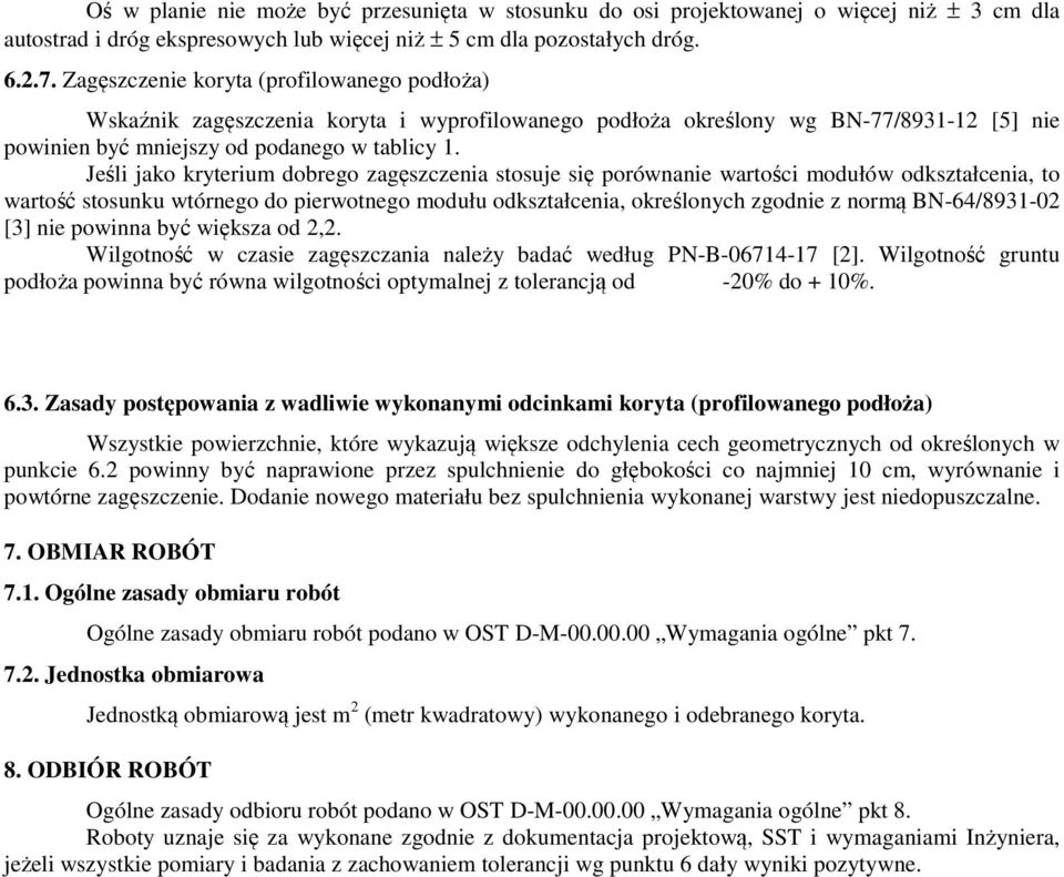 Jeśli jako kryterium dobrego zagęszczenia stosuje się porównanie wartości modułów odkształcenia, to wartość stosunku wtórnego do pierwotnego modułu odkształcenia, określonych zgodnie z normą