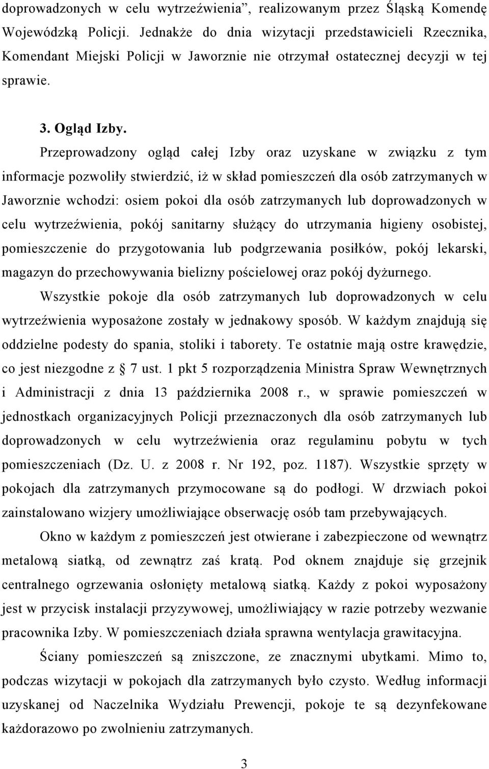 Przeprowadzony ogląd całej Izby oraz uzyskane w związku z tym informacje pozwoliły stwierdzić, iż w skład pomieszczeń dla osób zatrzymanych w Jaworznie wchodzi: osiem pokoi dla osób zatrzymanych lub