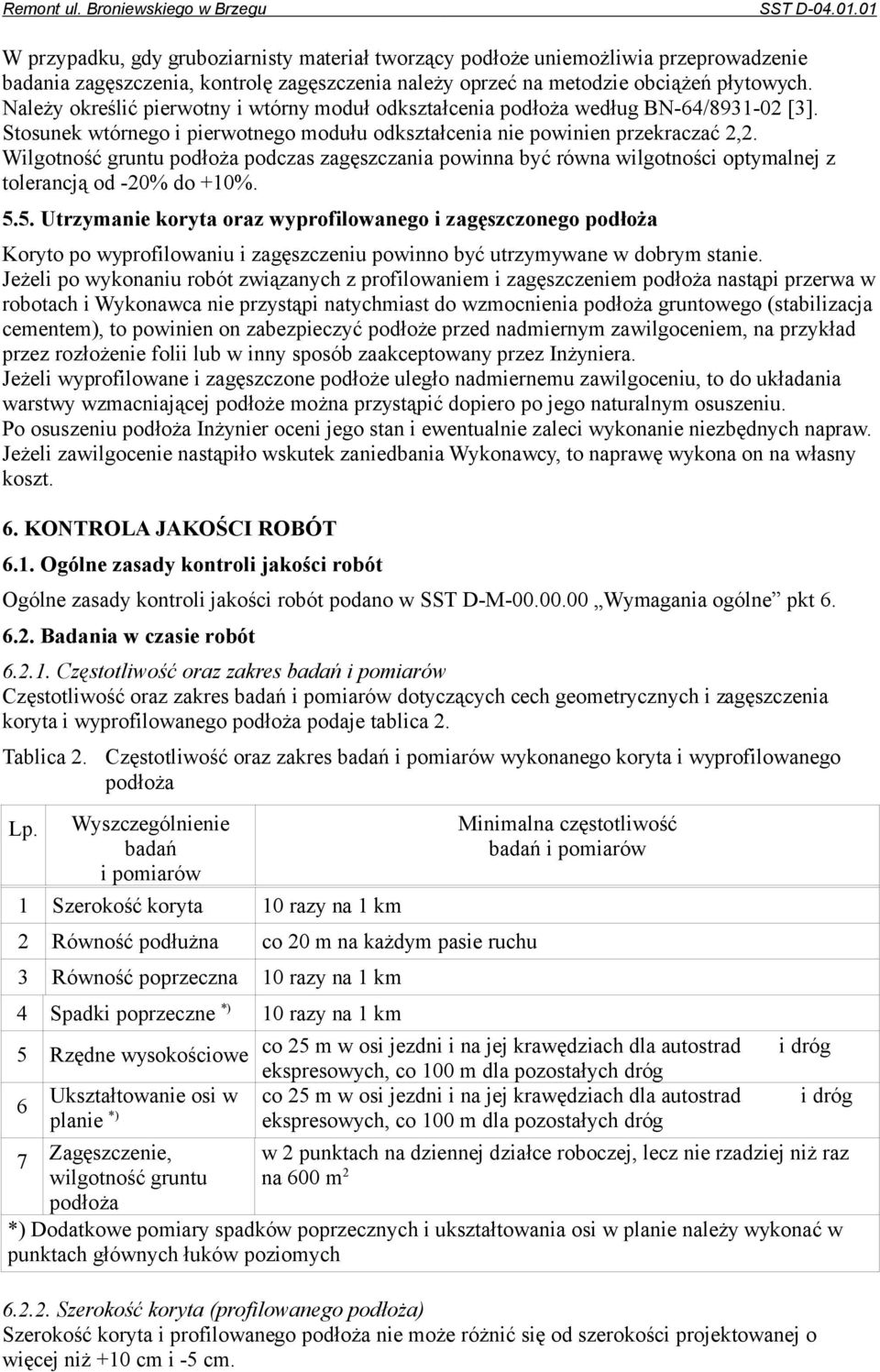 Wilgotność gruntu podłoża podczas zagęszczania powinna być równa wilgotności optymalnej z tolerancją od -20% do +10%. 5.