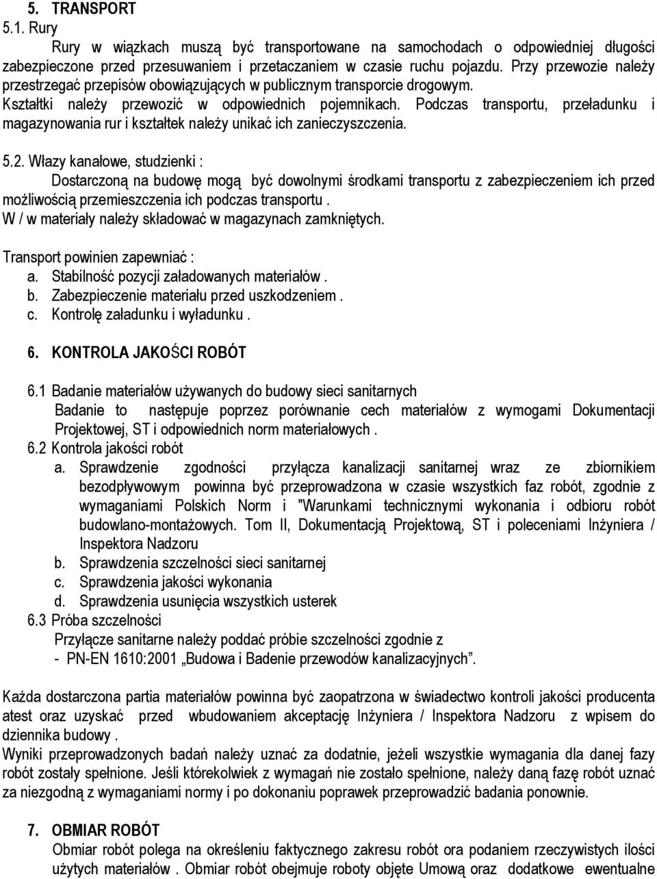 Podczas transportu, przeładunku i magazynowania rur i kształtek należy unikać ich zanieczyszczenia. 5.2.