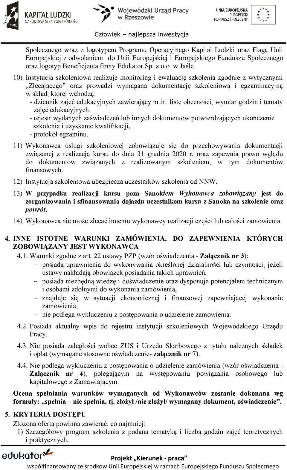 10) Instytucja szkoleniowa realizuje monitoring i ewaluację szkolenia zgodnie z wytycznymi Zlecającego oraz prowadzi wymaganą dokumentację szkoleniową i egzaminacyjną w skład, której wchodzą: -