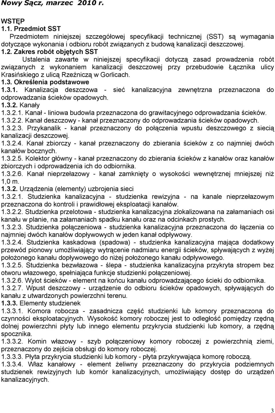 z ulicą Rzeźniczą w Gorlicach. 1.3. Określenia podstawowe 1.3.1. Kanalizacja deszczowa - sieć kanalizacyjna zewnętrzna przeznaczona do odprowadzania ścieków opadowych. 1.3.2. Kanały 1.3.2.1. Kanał - liniowa budowla przeznaczona do grawitacyjnego odprowadzania ścieków.