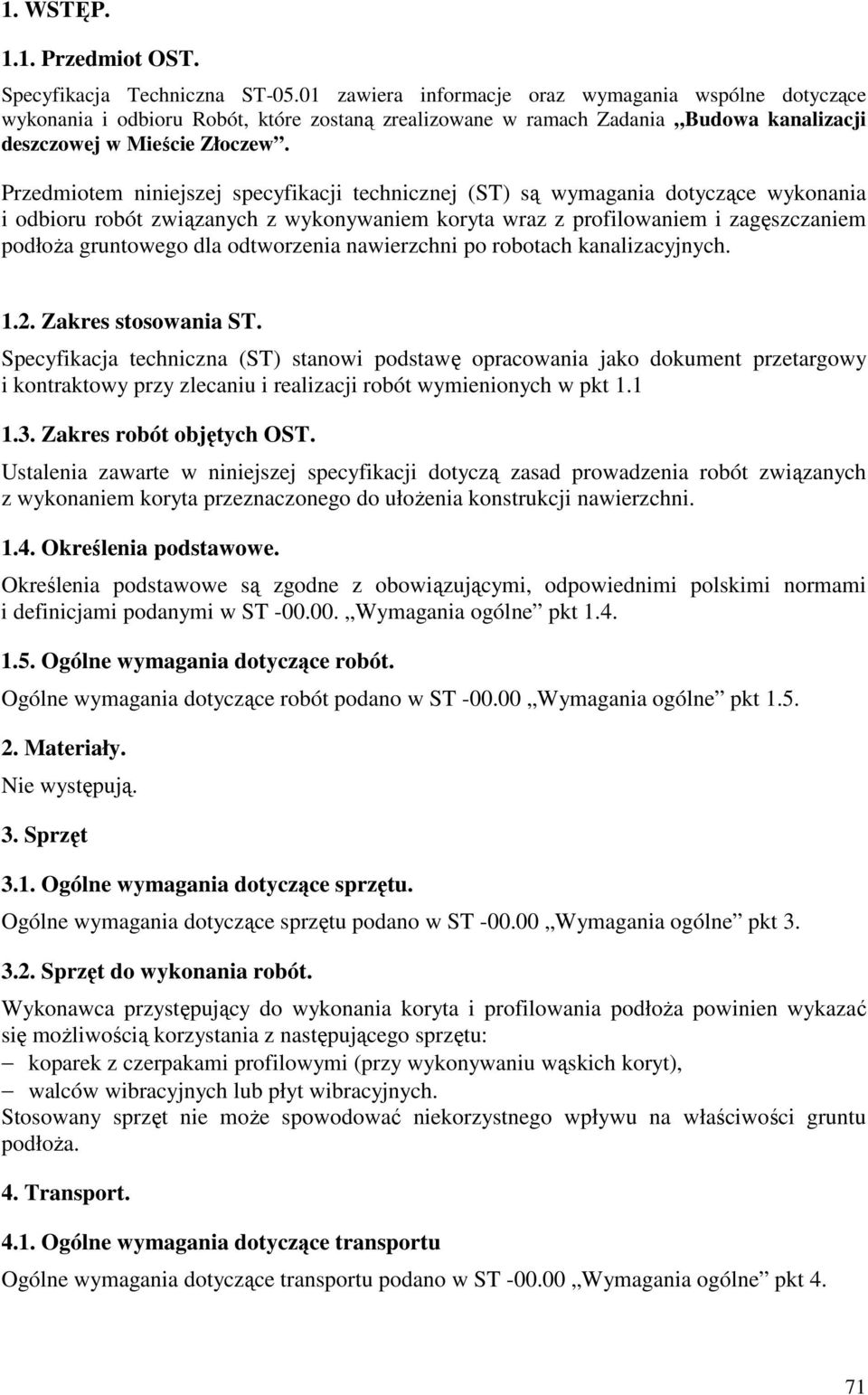 Przedmiotem niniejszej specyfikacji technicznej (ST) są wymagania dotyczące wykonania i odbioru robót związanych z wykonywaniem koryta wraz z profilowaniem i zagęszczaniem podłoŝa gruntowego dla