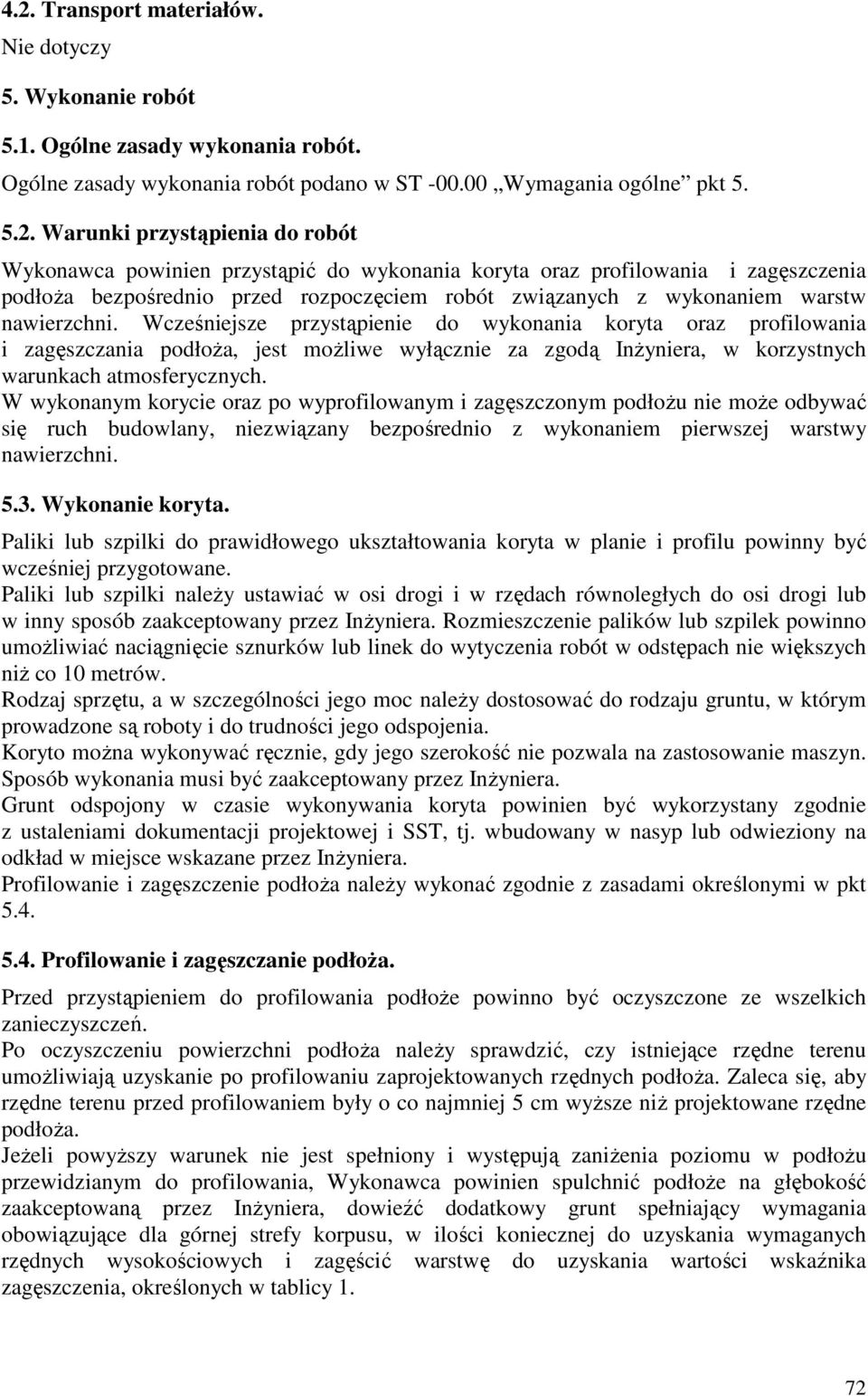 Wcześniejsze przystąpienie do wykonania koryta oraz profilowania i zagęszczania podłoŝa, jest moŝliwe wyłącznie za zgodą InŜyniera, w korzystnych warunkach atmosferycznych.