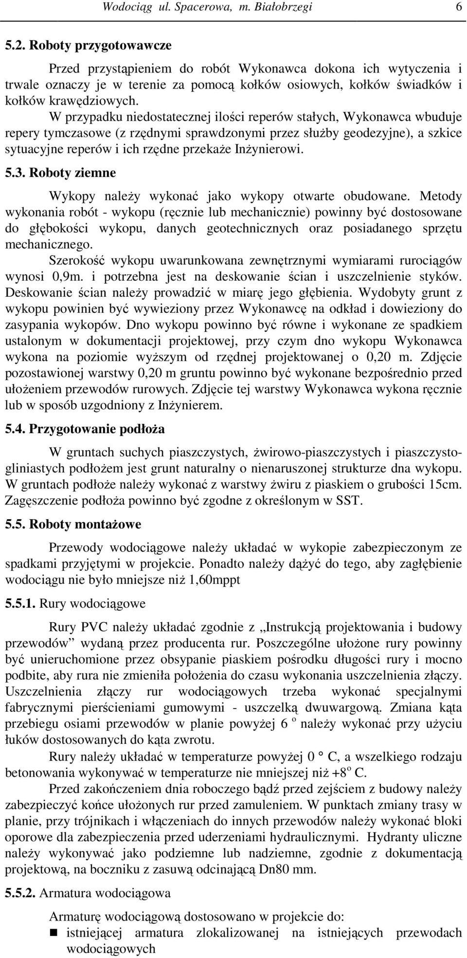 W przypadku niedostatecznej ilości reperów stałych, Wykonawca wbuduje repery tymczasowe (z rzędnymi sprawdzonymi przez służby geodezyjne), a szkice sytuacyjne reperów i ich rzędne przekaże