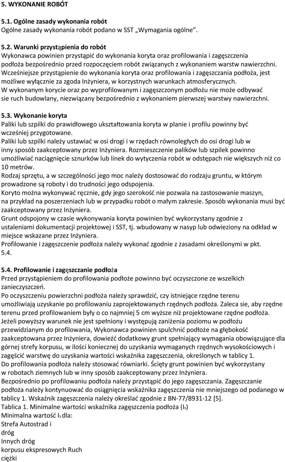 nawierzchni. Wcześniejsze przystąpienie do wykonania koryta oraz profilowania i zagęszczania podłoża, jest możliwe wyłącznie za zgoda Inżyniera, w korzystnych warunkach atmosferycznych.