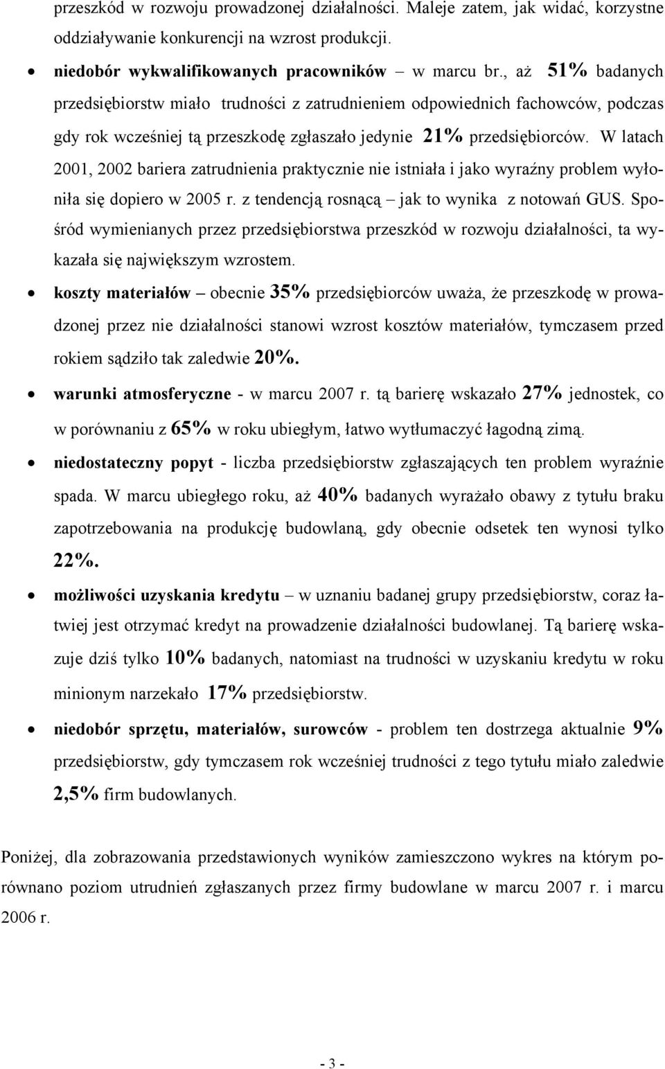 W latach 2001, 2002 bariera zatrudnienia praktycznie nie istniała i jako wyraźny problem wyłoniła się dopiero w 2005 r. z tendencją rosnącą jak to wynika z notowań GUS.
