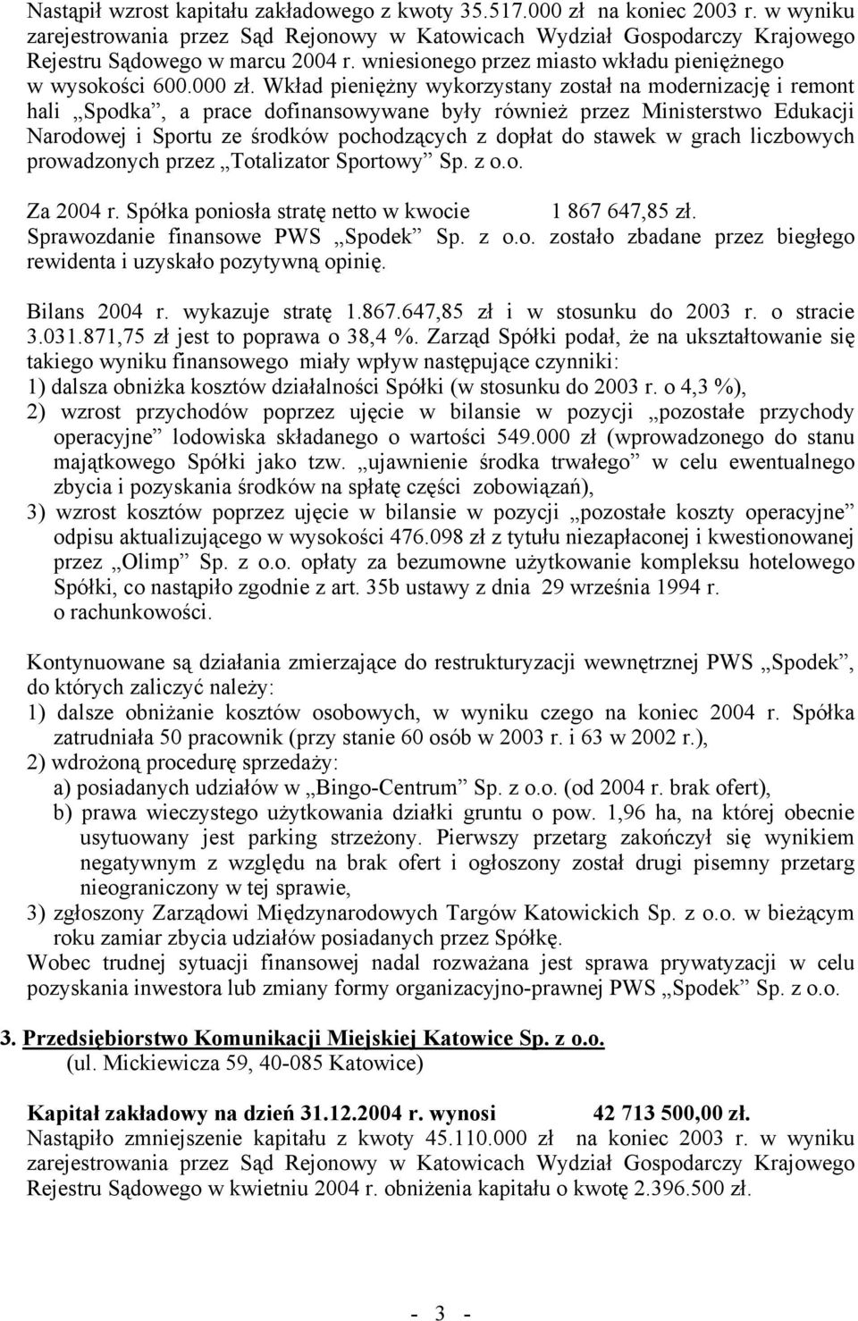 Wkład pieniężny wykorzystany został na modernizację i remont hali Spodka, a prace dofinansowywane były również przez Ministerstwo Edukacji Narodowej i Sportu ze środków pochodzących z dopłat do