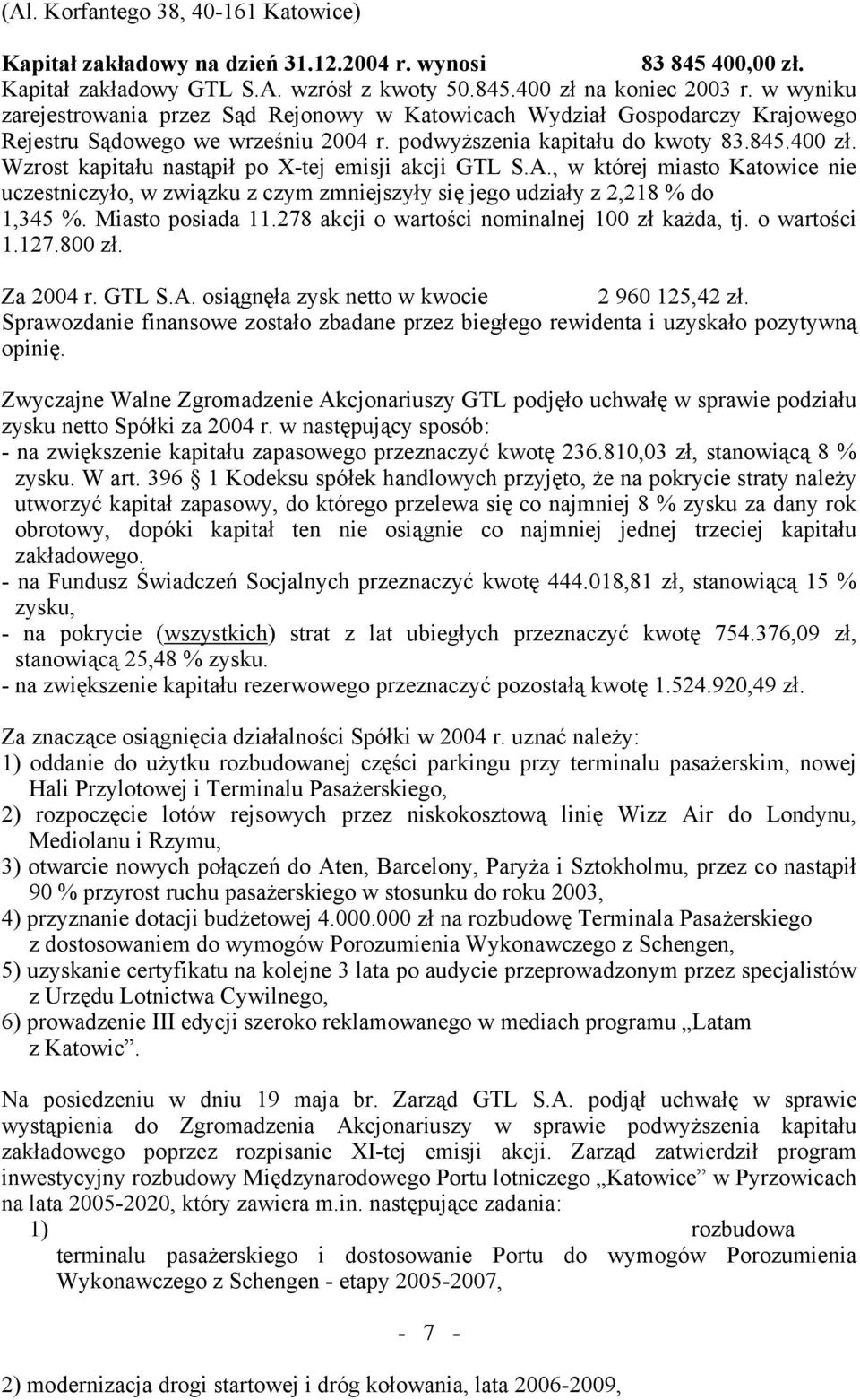 Wzrost kapitału nastąpił po X-tej emisji akcji GTL S.A., w której miasto Katowice nie uczestniczyło, w związku z czym zmniejszyły się jego udziały z 2,218 % do 1,345 %. Miasto posiada 11.