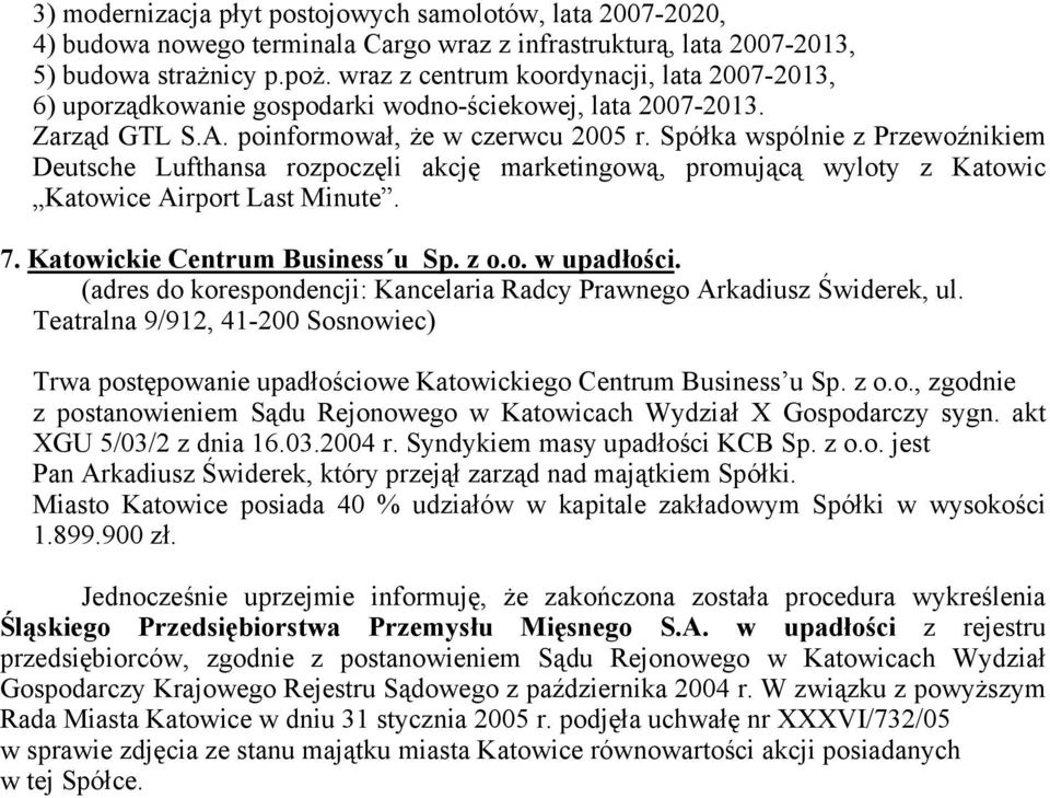Spółka wspólnie z Przewoźnikiem Deutsche Lufthansa rozpoczęli akcję marketingową, promującą wyloty z Katowic Katowice Airport Last Minute. 7. Katowickie Centrum Business u Sp. z o.o. w upadłości.