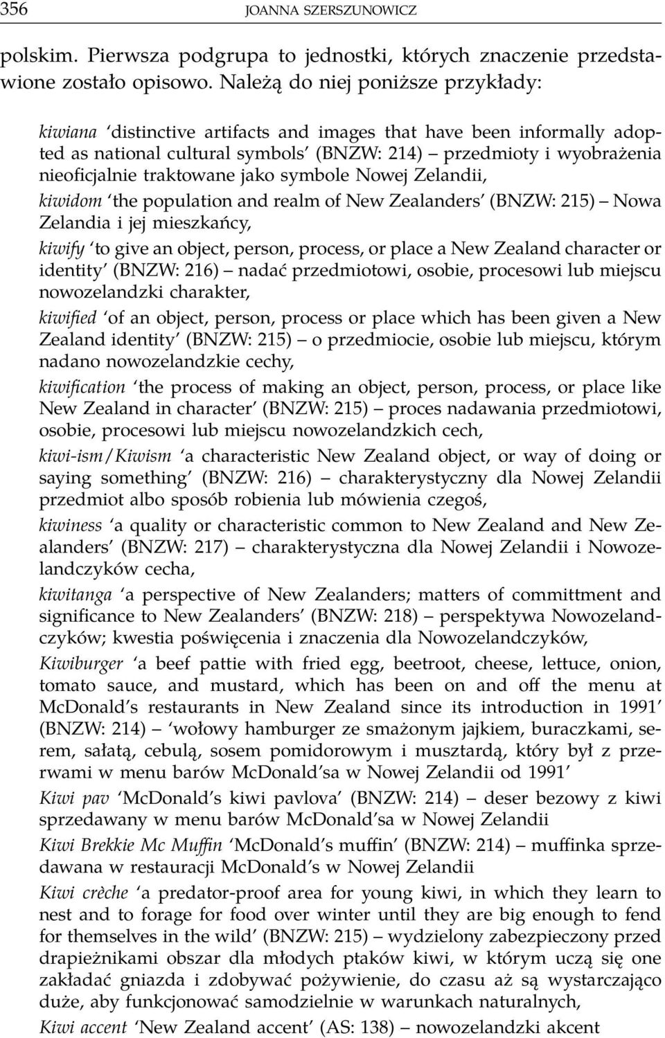 traktowane jako symbole Nowej Zelandii, kiwidom the population and realm of New Zealanders (BNZW: 215) Nowa Zelandia i jej mieszkańcy, kiwify to give an object, person, process, or place a New
