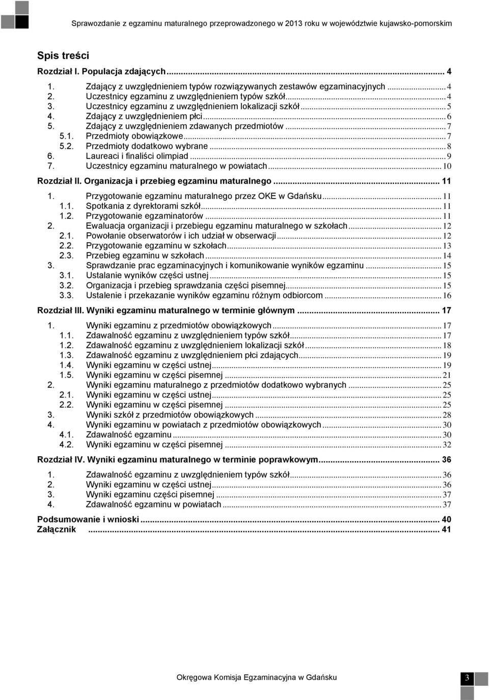 Przedmioty dodatkowo wybrane... 8 6. Laureaci i finaliści olimpiad... 9 7. Uczestnicy egzaminu maturalnego w powiatach... 10 Rozdział II. Organizacja i przebieg egzaminu maturalnego... 11 1.