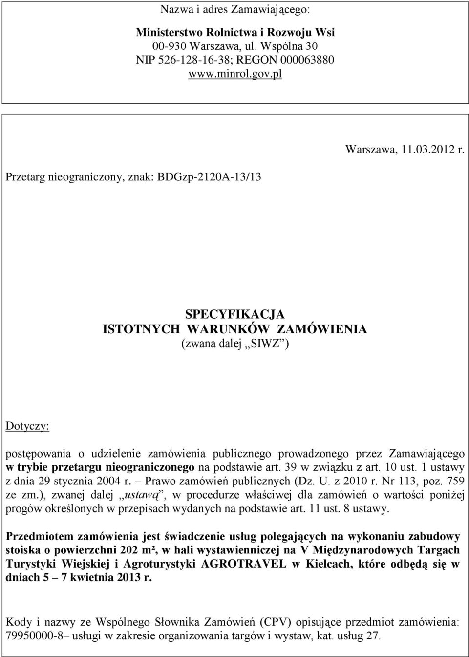 Zamawiającego w trybie przetargu nieograniczonego na podstawie art. 39 w związku z art. 10 ust. 1 ustawy z dnia 29 stycznia 2004 r. Prawo zamówień publicznych (Dz. U. z 2010 r. Nr 113, poz. 759 ze zm.