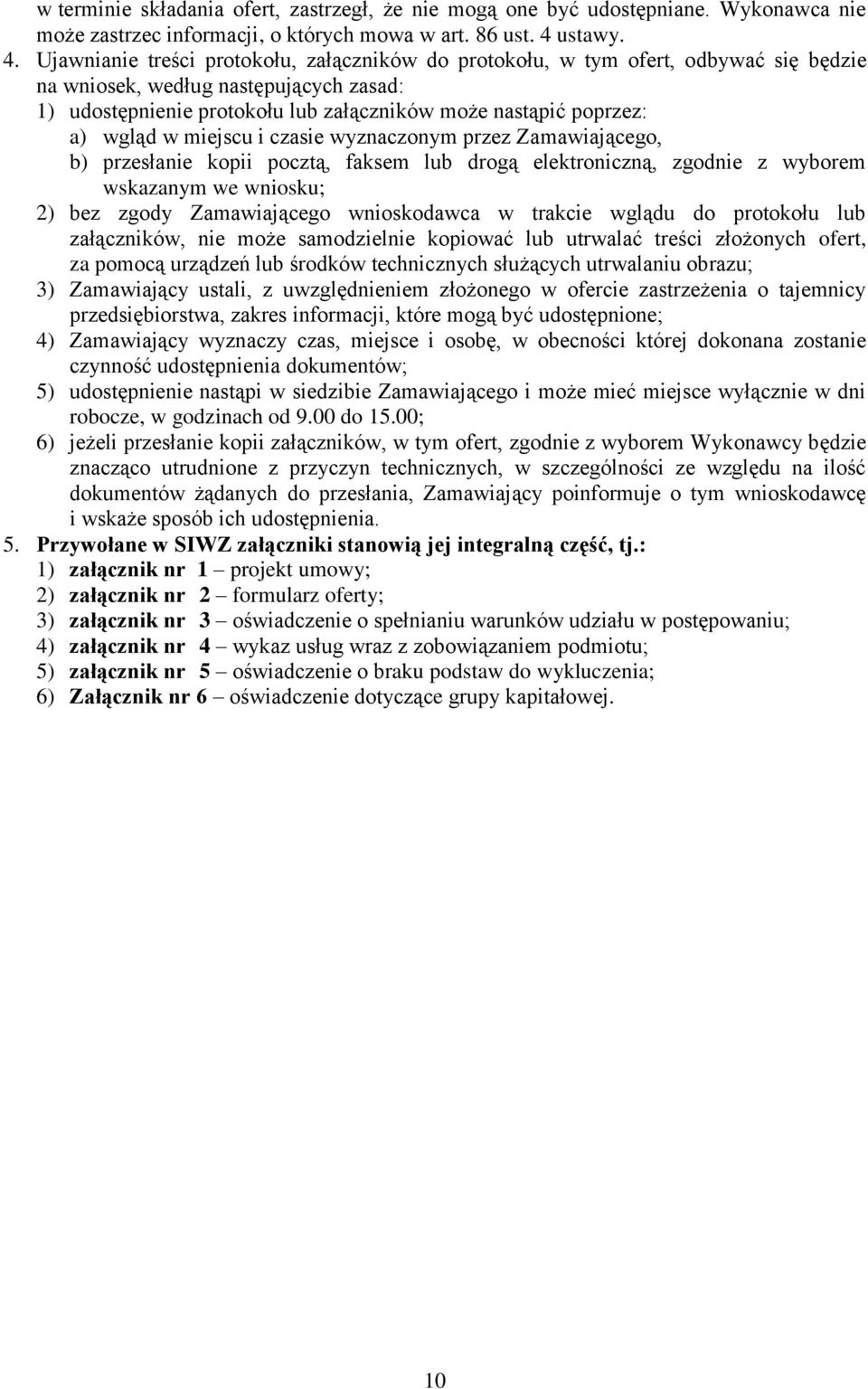 Ujawnianie treści protokołu, załączników do protokołu, w tym ofert, odbywać się będzie na wniosek, według następujących zasad: 1) udostępnienie protokołu lub załączników może nastąpić poprzez: a)