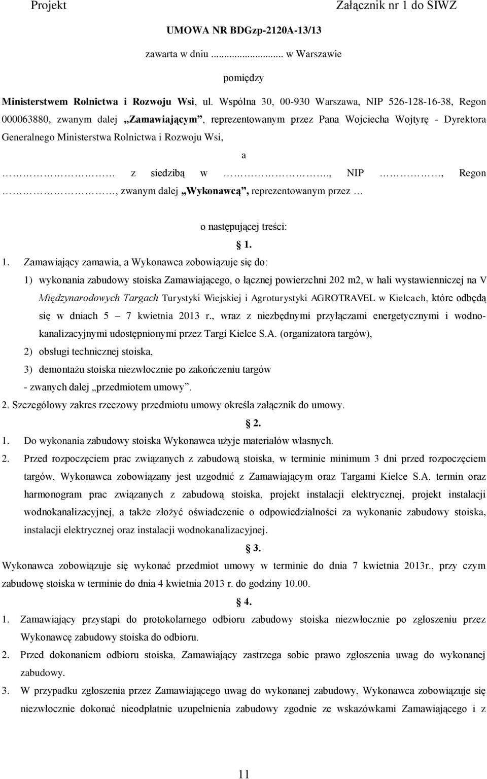 a z siedzibą w., NIP, Regon, zwanym dalej Wykonawcą, reprezentowanym przez o następującej treści: 1.