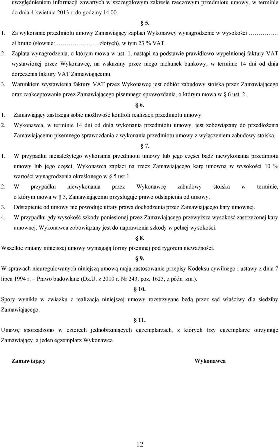 1, nastąpi na podstawie prawidłowo wypełnionej faktury VAT wystawionej przez Wykonawcę, na wskazany przez niego rachunek bankowy, w terminie 14 dni od dnia doręczenia faktury VAT Zamawiającemu. 3.