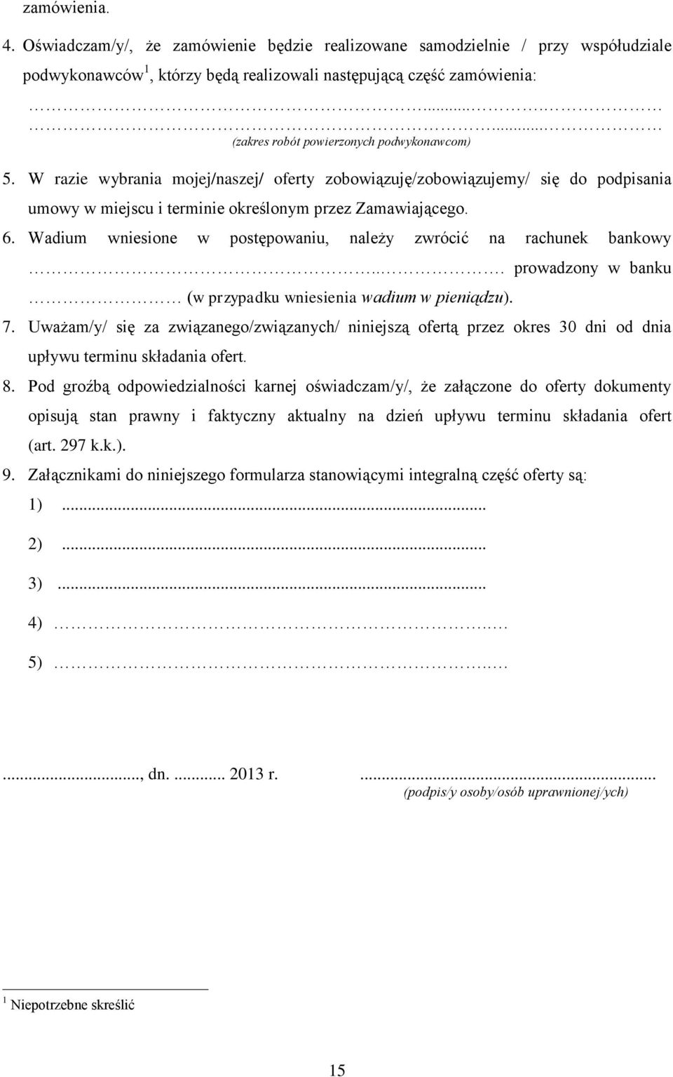 Wadium wniesione w postępowaniu, należy zwrócić na rachunek bankowy... prowadzony w banku (w przypadku wniesienia wadium w pieniądzu). 7.