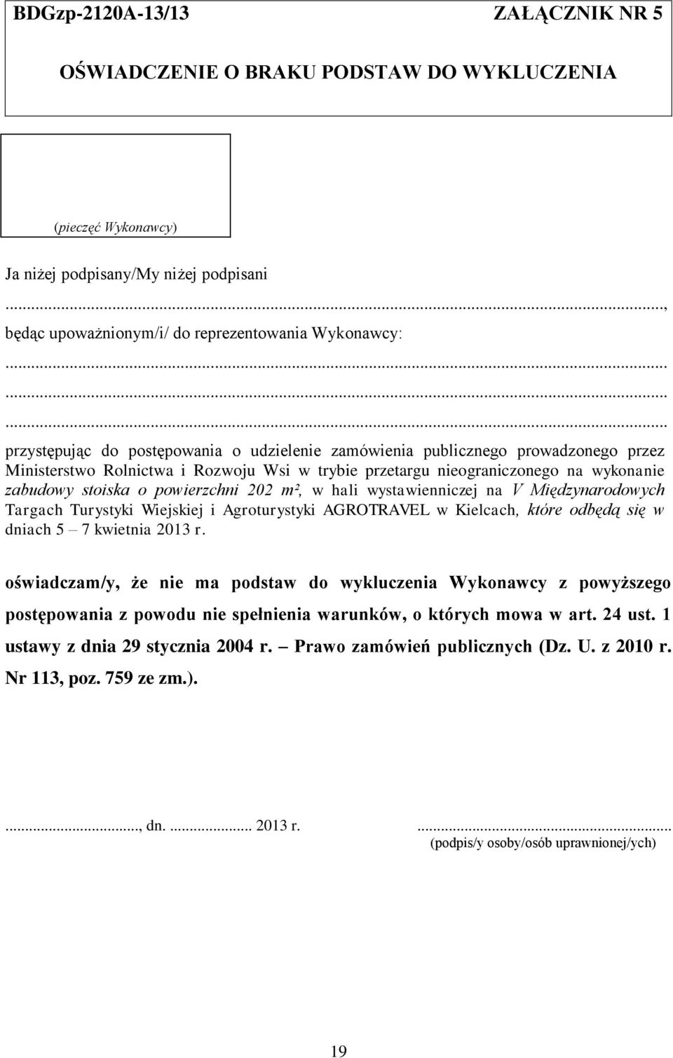 nieograniczonego na wykonanie zabudowy stoiska o powierzchni 202 m², w hali wystawienniczej na V Międzynarodowych Targach Turystyki Wiejskiej i Agroturystyki AGROTRAVEL w Kielcach, które odbędą się w