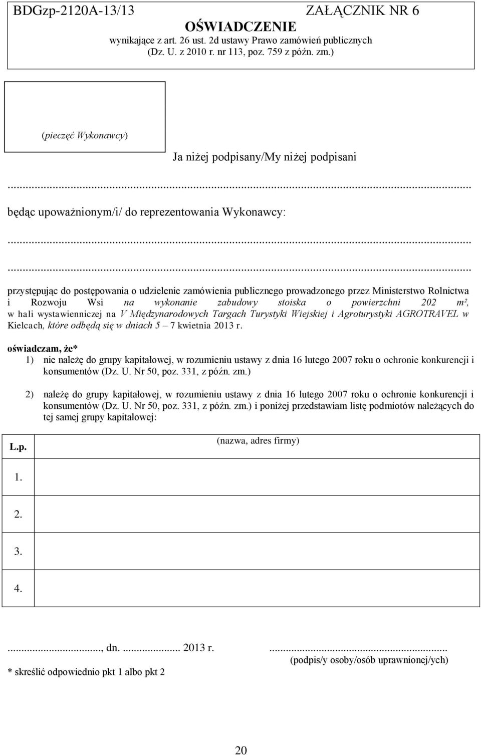 Ministerstwo Rolnictwa i Rozwoju Wsi na wykonanie zabudowy stoiska o powierzchni 202 m², w hali wystawienniczej na V Międzynarodowych Targach Turystyki Wiejskiej i Agroturystyki AGROTRAVEL w