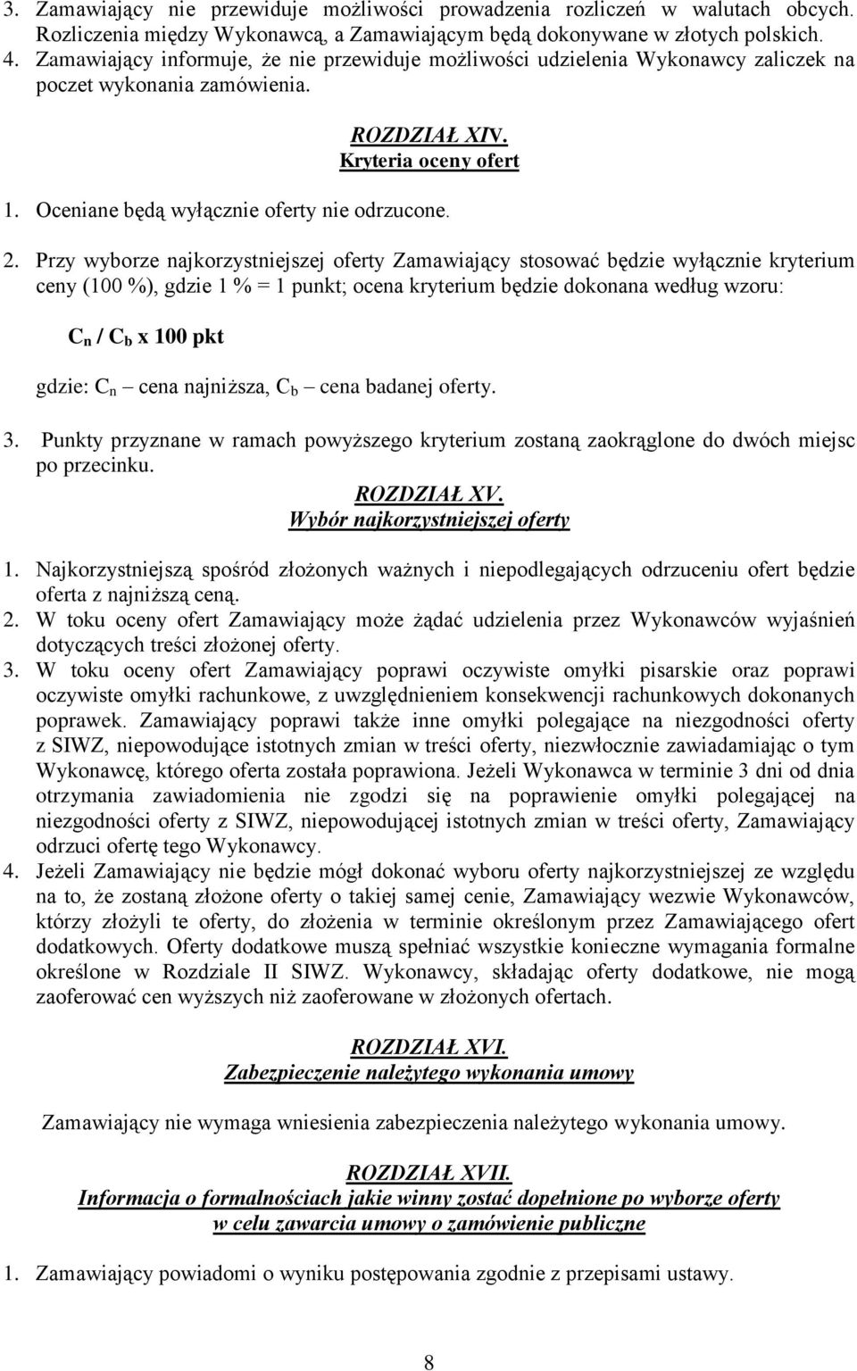 Przy wyborze najkorzystniejszej oferty Zamawiający stosować będzie wyłącznie kryterium ceny (100 %), gdzie 1 % = 1 punkt; ocena kryterium będzie dokonana według wzoru: C n / C b x 100 pkt gdzie: C n