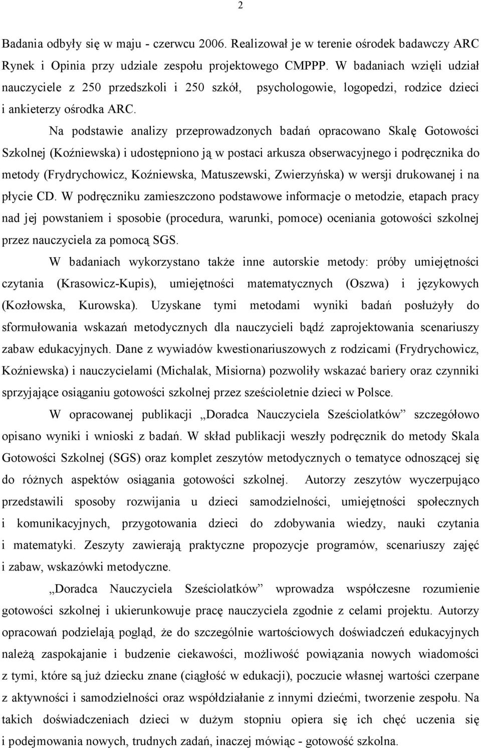 Na podstawie analizy przeprowadzonych badań opracowano Skalę Gotowości Szkolnej (Koźniewska) i udostępniono ją w postaci arkusza obserwacyjnego i podręcznika do metody (Frydrychowicz, Koźniewska,