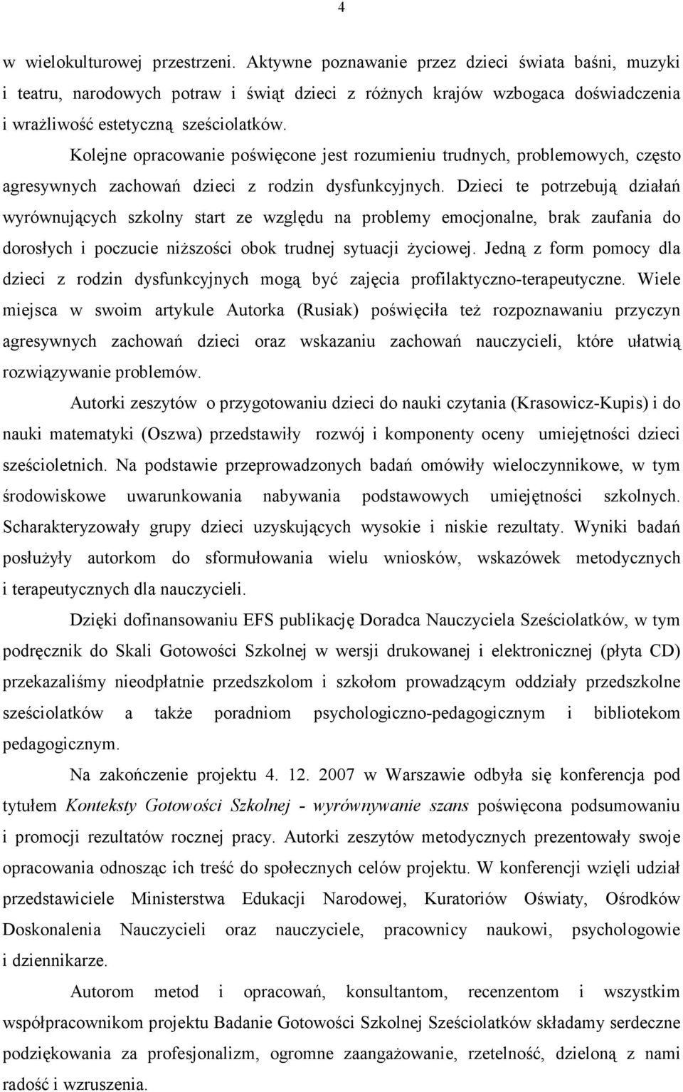 Kolejne opracowanie poświęcone jest rozumieniu trudnych, problemowych, często agresywnych zachowań dzieci z rodzin dysfunkcyjnych.